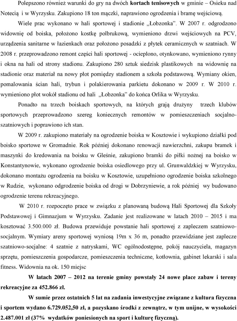 odgrodzono widownię od boiska, położono kostkę polbrukową, wymieniono drzwi wejściowych na PCV, urządzenia sanitarne w łazienkach oraz położono posadzki z płytek ceramicznych w szatniach. W 2008 r.