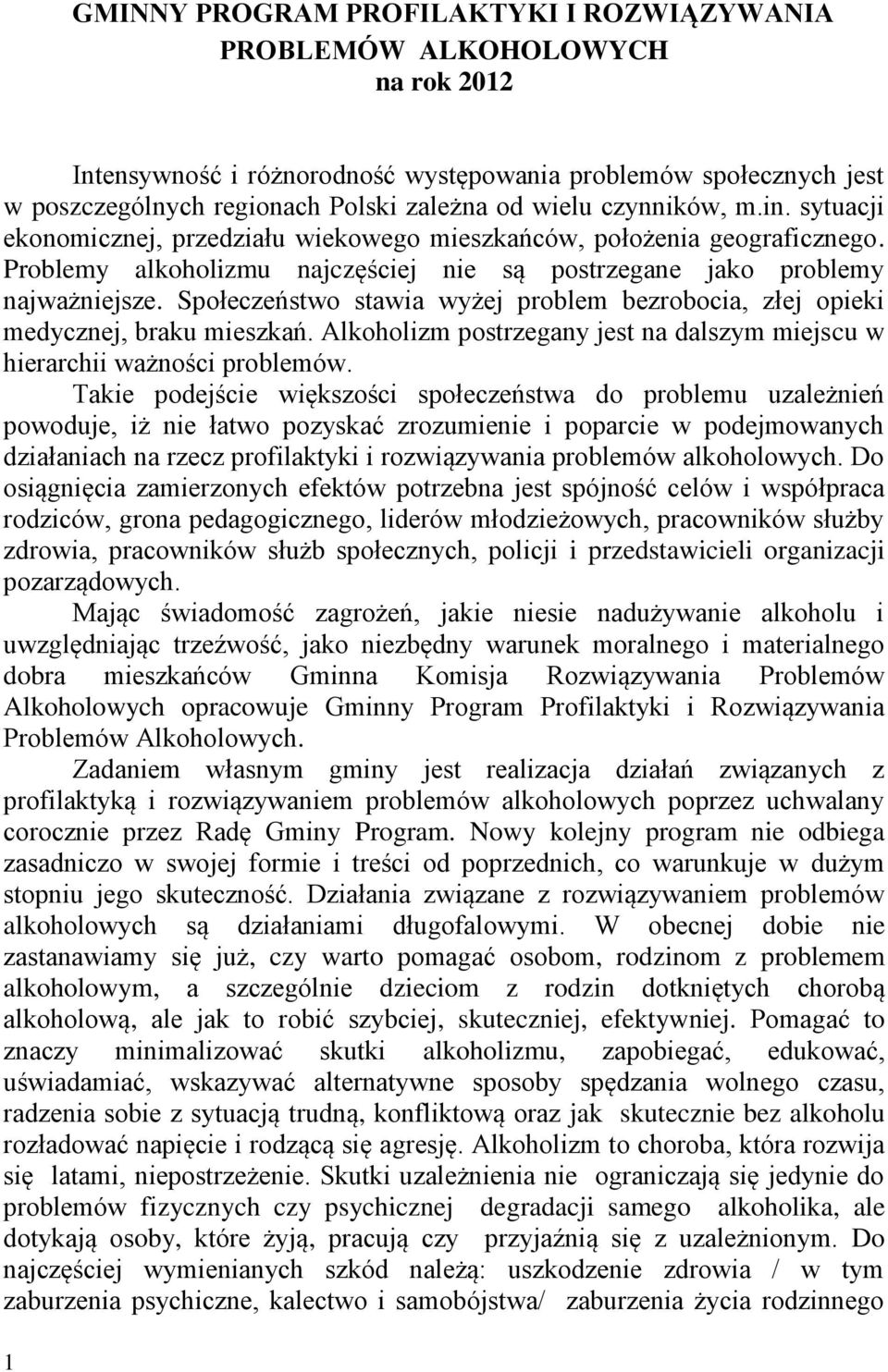 Społeczeństwo stawia wyżej problem bezrobocia, złej opieki medycznej, braku mieszkań. Alkoholizm postrzegany jest na dalszym miejscu w hierarchii ważności problemów.