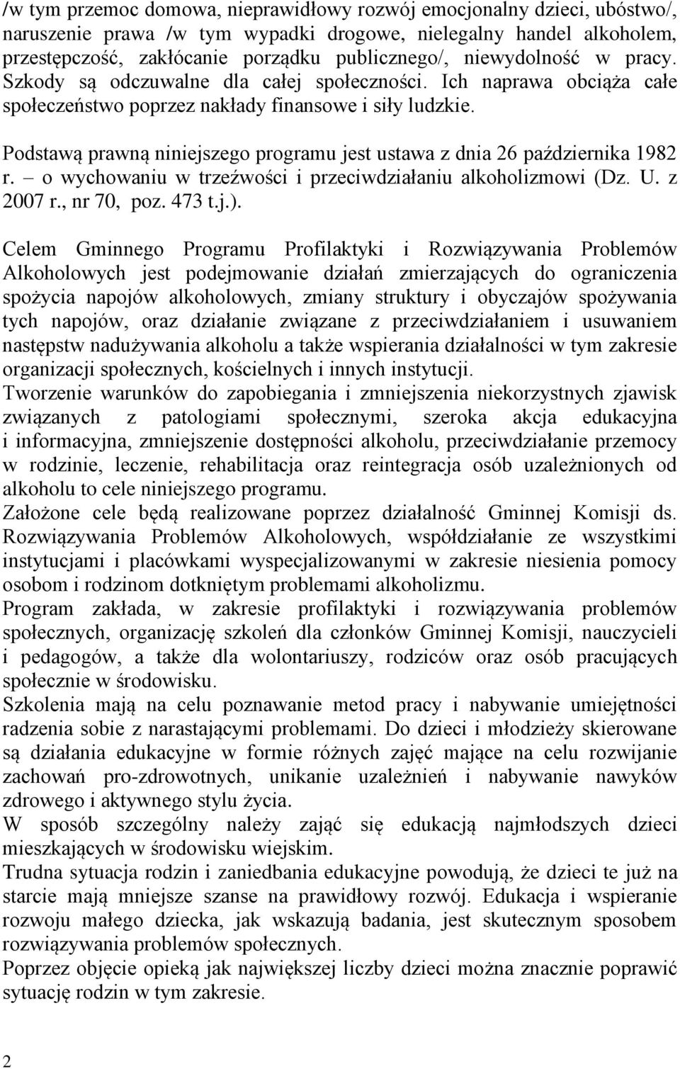 Podstawą prawną niniejszego programu jest ustawa z dnia 26 października 1982 r. o wychowaniu w trzeźwości i przeciwdziałaniu alkoholizmowi (Dz. U. z 2007 r., nr 70, poz. 473 t.j.).