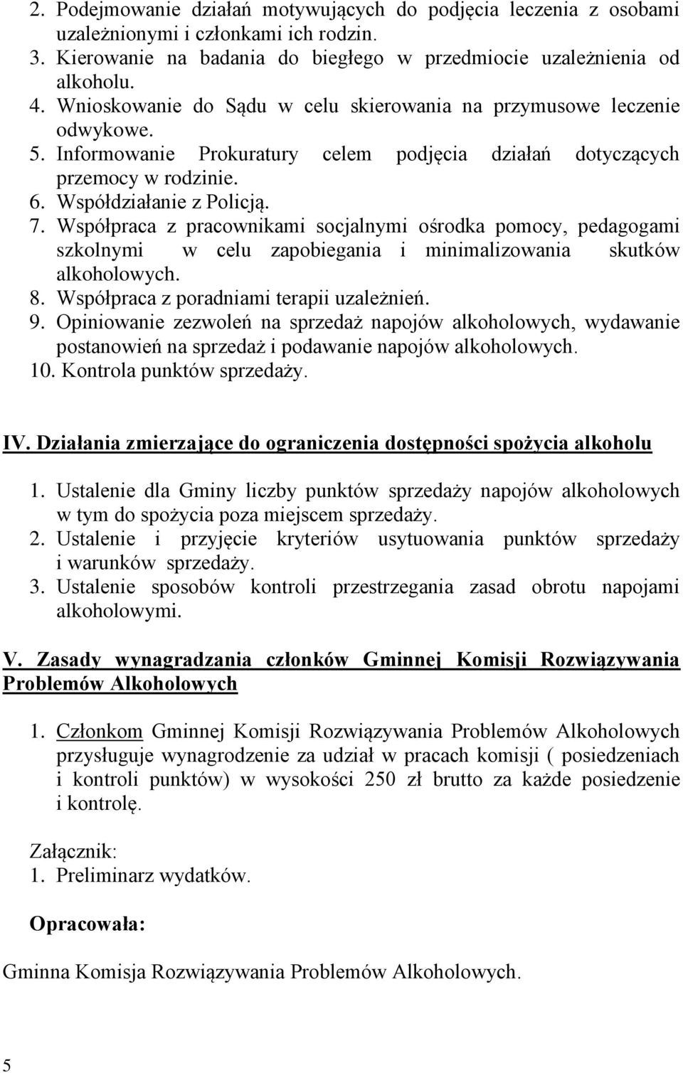 Współpraca z pracownikami socjalnymi ośrodka pomocy, pedagogami szkolnymi w celu zapobiegania i minimalizowania skutków alkoholowych. 8. Współpraca z poradniami terapii uzależnień. 9.