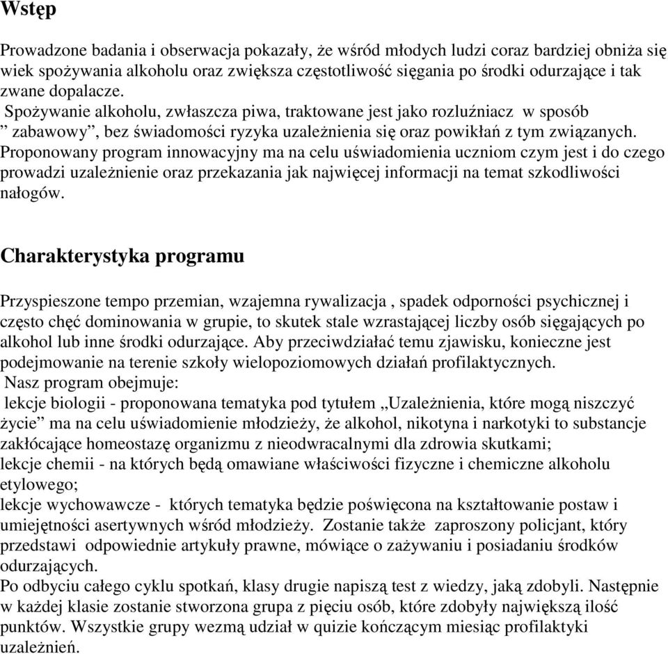 Proponowany program innowacyjny ma na celu uświadomienia uczniom czym jest i do czego prowadzi uzależnienie oraz przekazania jak najwięcej informacji na temat szkodliwości nałogów.