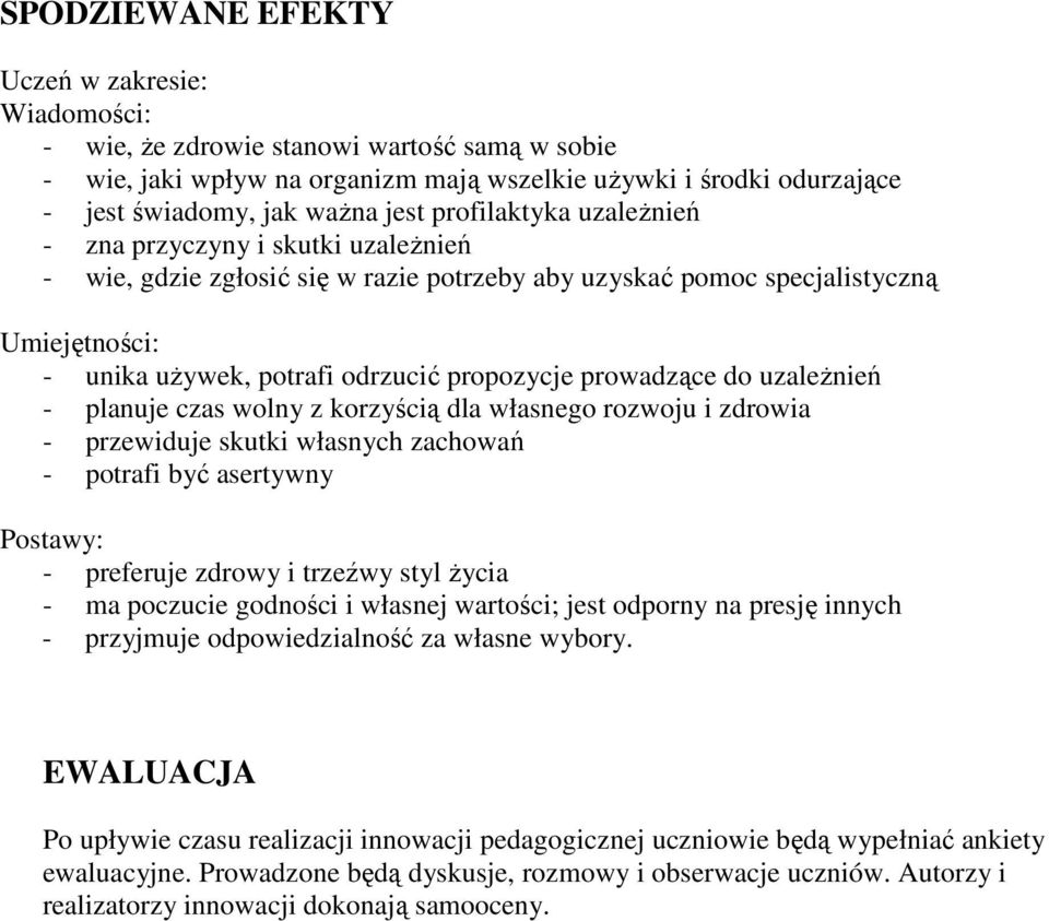 prowadzące do uzależnień - planuje czas wolny z korzyścią dla własnego rozwoju i zdrowia - przewiduje skutki własnych zachowań - potrafi być asertywny Postawy: - preferuje zdrowy i trzeźwy styl życia