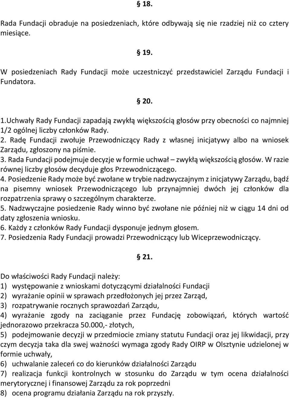 Radę Fundacji zwołuje Przewodniczący Rady z własnej inicjatywy albo na wniosek Zarządu, zgłoszony na piśmie. 3. Rada Fundacji podejmuje decyzje w formie uchwał zwykłą większością głosów.