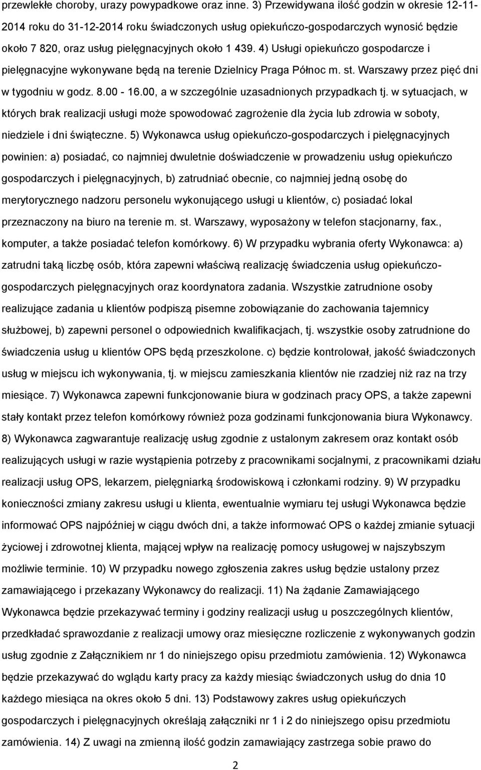 4) Usługi opiekuńczo gospodarcze i pielęgnacyjne wykonywane będą na terenie Dzielnicy Praga Północ m. st. Warszawy przez pięć dni w tygodniu w godz. 8.00-16.