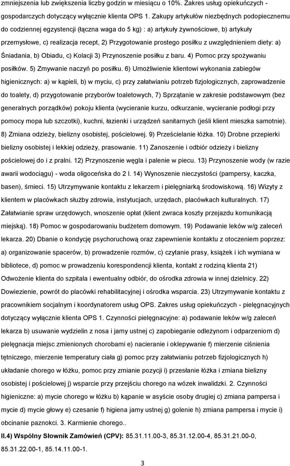 z uwzględnieniem diety: a) Śniadania, b) Obiadu, c) Kolacji 3) Przynoszenie posiłku z baru. 4) Pomoc przy spożywaniu posiłków. 5) Zmywanie naczyń po posiłku.