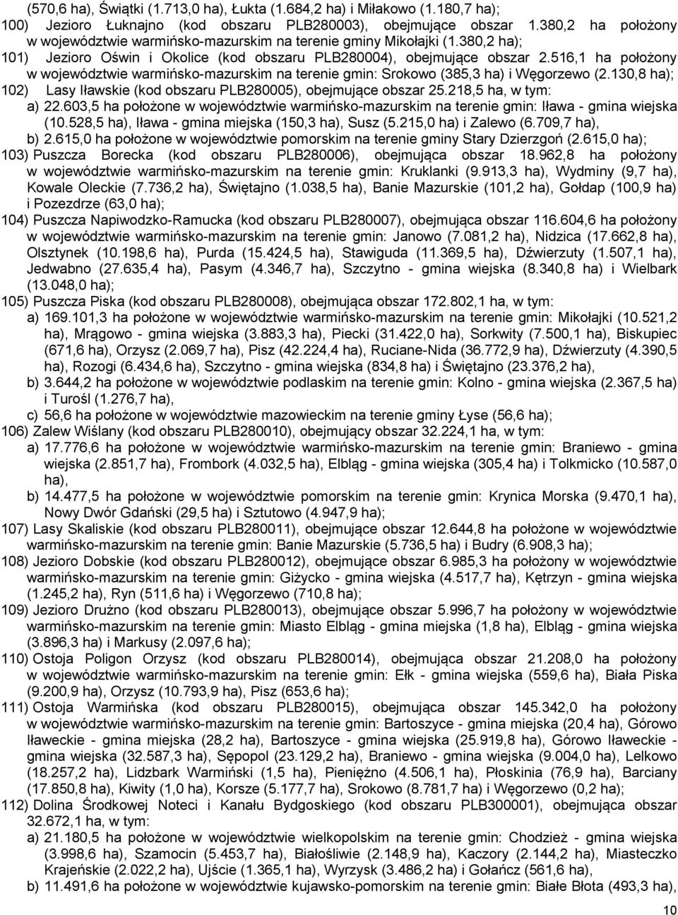 516,1 ha położony w województwie warmińsko-mazurskim na terenie gmin: Srokowo (385,3 ha) i Węgorzewo (2.130,8 ha); 102) Lasy Iławskie (kod obszaru PLB280005), obejmujące obszar 25.