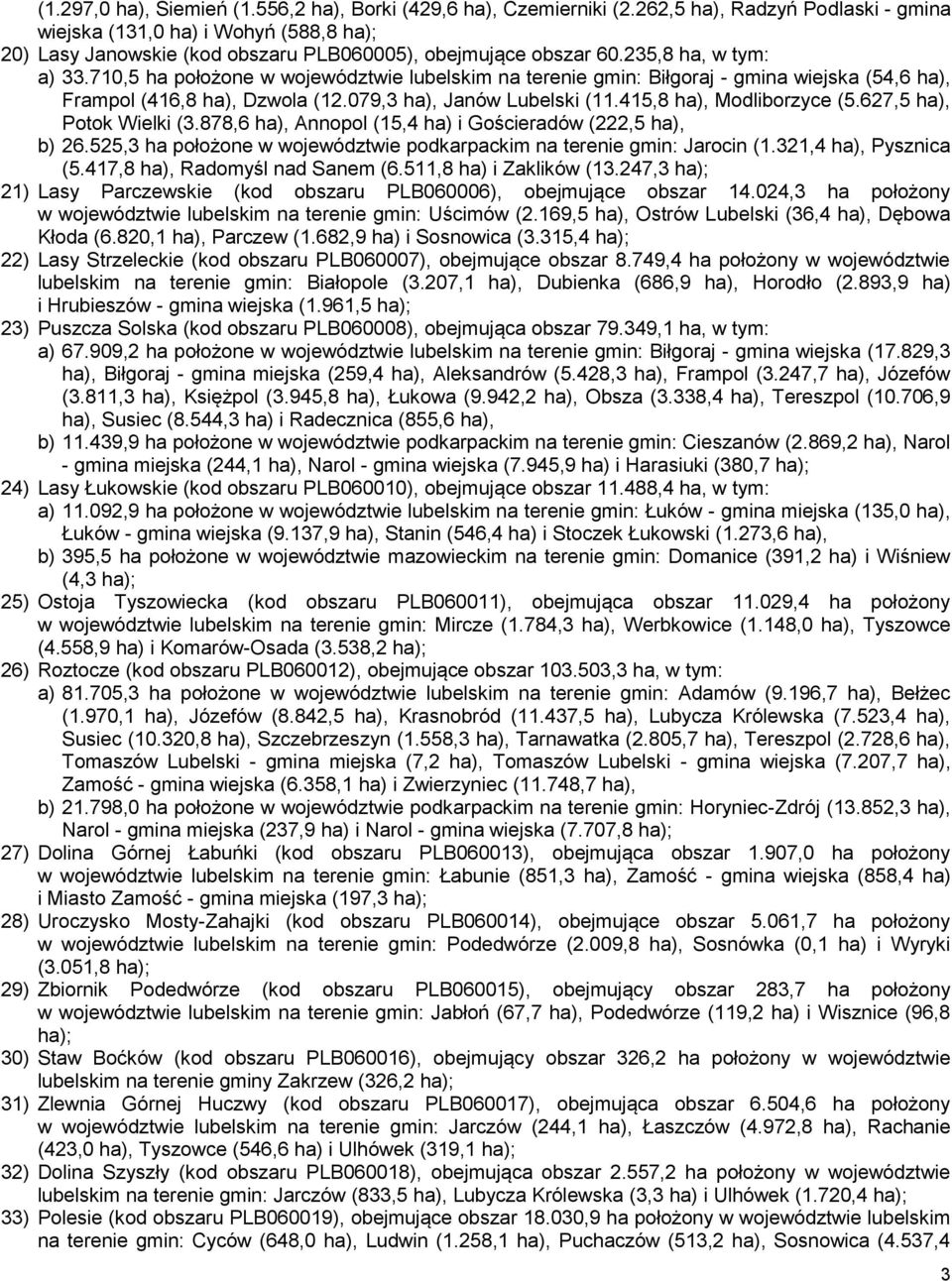 710,5 ha położone w województwie lubelskim na terenie gmin: Biłgoraj - gmina wiejska (54,6 ha), Frampol (416,8 ha), Dzwola (12.079,3 ha), Janów Lubelski (11.415,8 ha), Modliborzyce (5.
