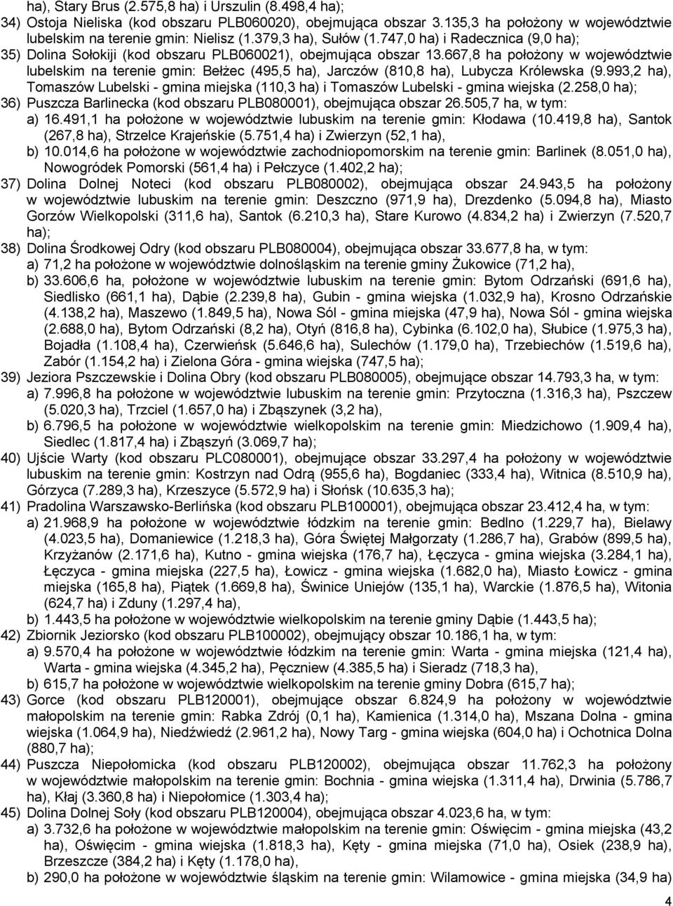 667,8 ha położony w województwie lubelskim na terenie gmin: Bełżec (495,5 ha), Jarczów (810,8 ha), Lubycza Królewska (9.