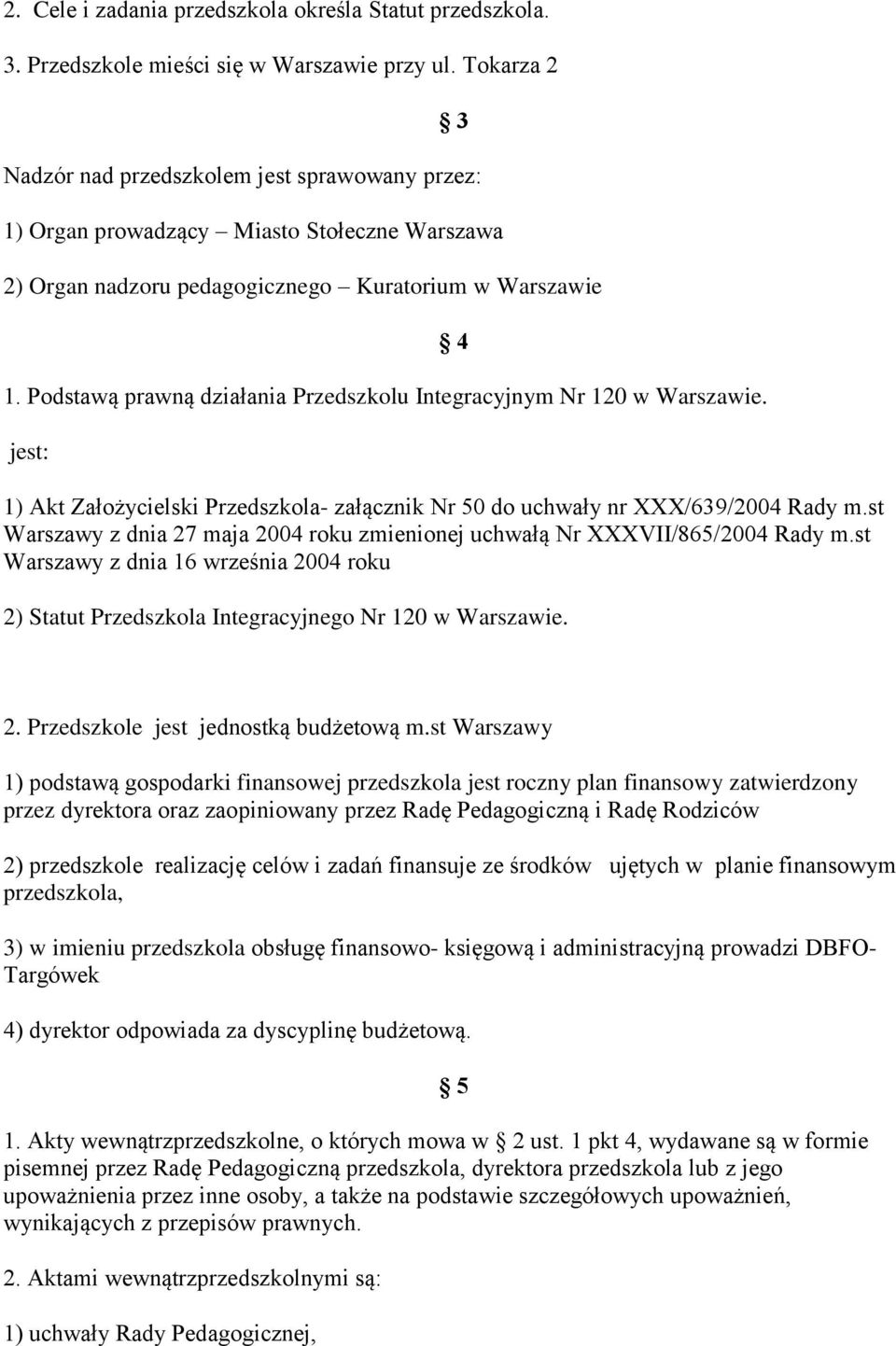 Podstawą prawną działania Przedszkolu Integracyjnym Nr 120 w Warszawie. jest: 4 1) Akt Założycielski Przedszkola- załącznik Nr 50 do uchwały nr XXX/639/2004 Rady m.