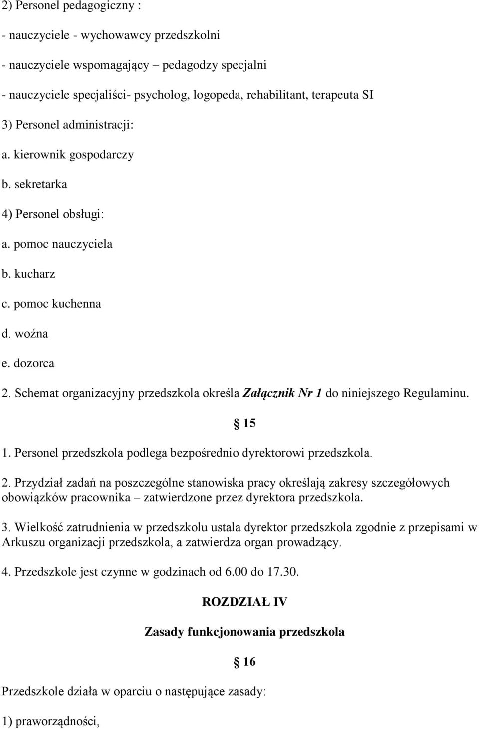 Schemat organizacyjny przedszkola określa Załącznik Nr 1 do niniejszego Regulaminu. 15 1. Personel przedszkola podlega bezpośrednio dyrektorowi przedszkola. 2.