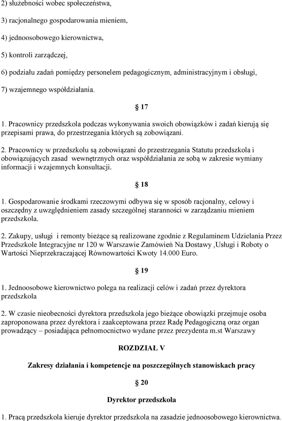 Pracownicy przedszkola podczas wykonywania swoich obowiązków i zadań kierują się przepisami prawa, do przestrzegania których są zobowiązani. 2.