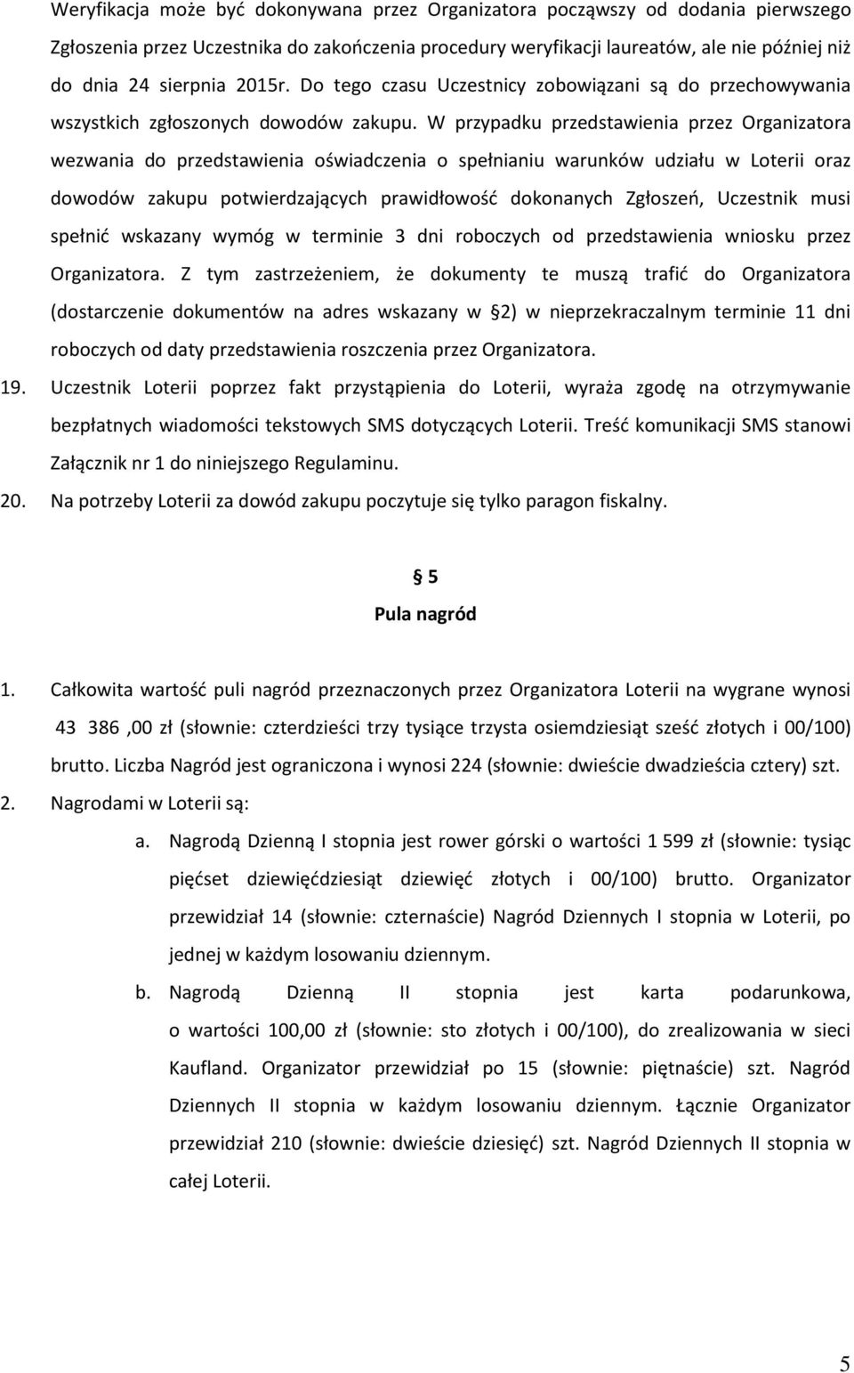 W przypadku przedstawienia przez Organizatora wezwania do przedstawienia oświadczenia o spełnianiu warunków udziału w Loterii oraz dowodów zakupu potwierdzających prawidłowość dokonanych Zgłoszeń,