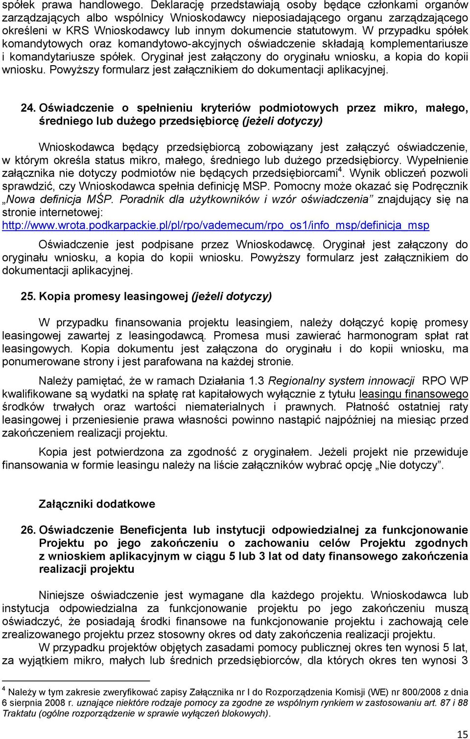 W przypadku spółek komandytowych oraz komandytowo-akcyjnych oświadczenie składają komplementariusze i komandytariusze spółek. Oryginał jest załączony do oryginału wniosku, a kopia do kopii wniosku.