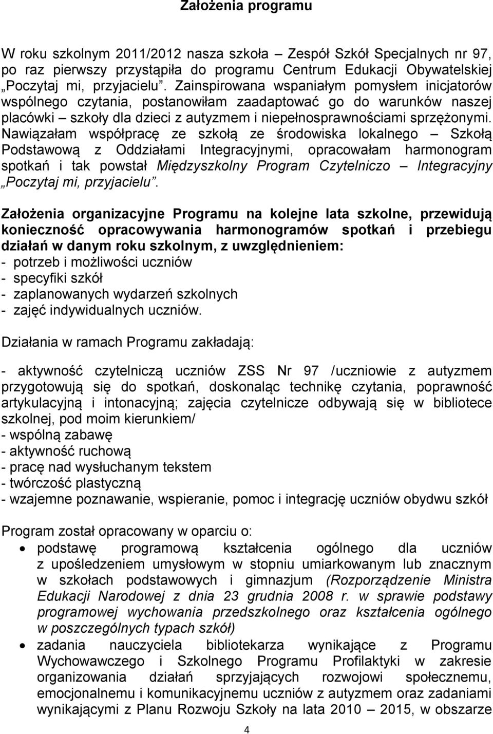 Nawiązałam współpracę ze szkołą ze środowiska lokalnego Szkołą Podstawową z Oddziałami Integracyjnymi, opracowałam harmonogram spotkań i tak powstał Międzyszkolny Program Czytelniczo Integracyjny