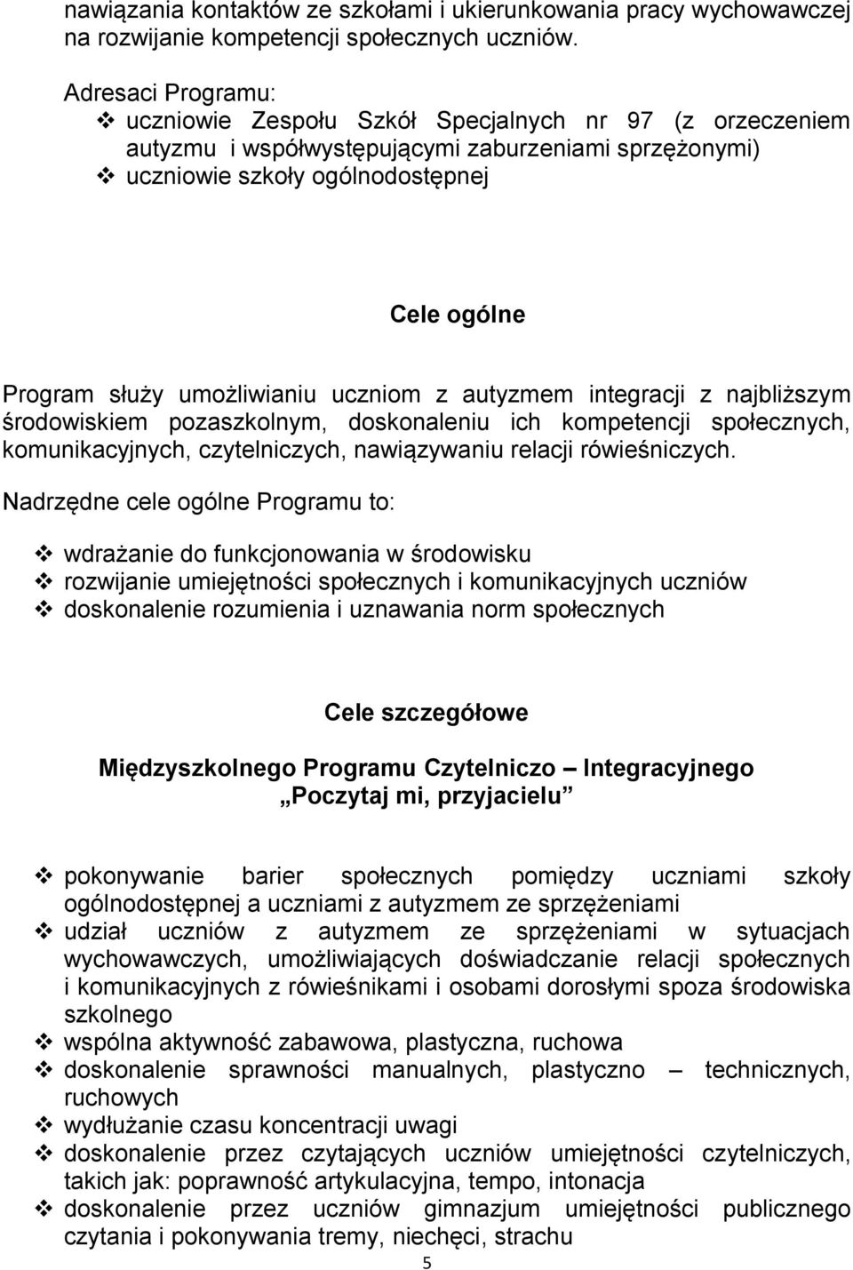 umożliwianiu uczniom z autyzmem integracji z najbliższym środowiskiem pozaszkolnym, doskonaleniu ich kompetencji społecznych, komunikacyjnych, czytelniczych, nawiązywaniu relacji rówieśniczych.