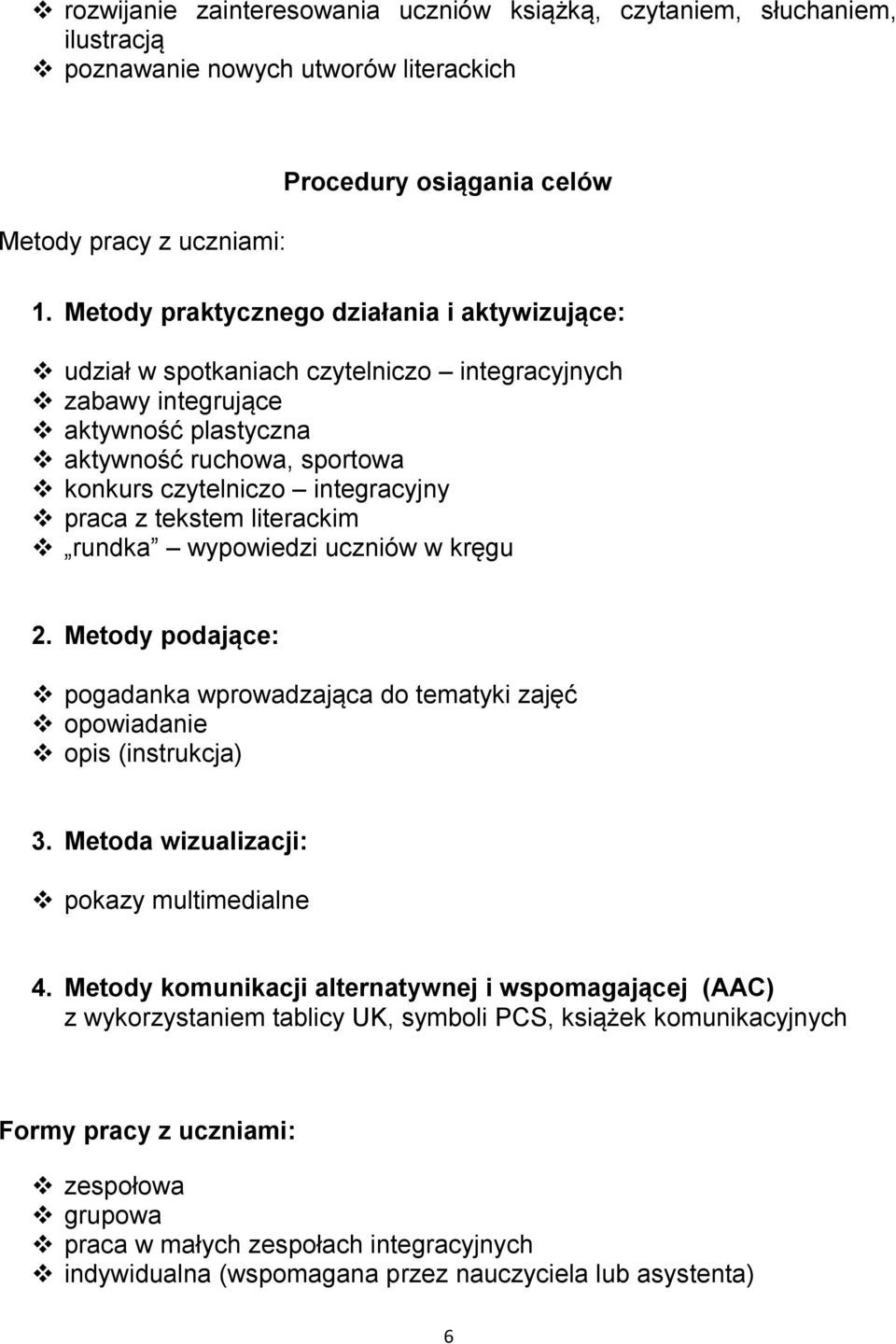 praca z tekstem literackim rundka wypowiedzi uczniów w kręgu 2. Metody podające: pogadanka wprowadzająca do tematyki zajęć opowiadanie opis (instrukcja) 3. Metoda wizualizacji: pokazy multimedialne 4.