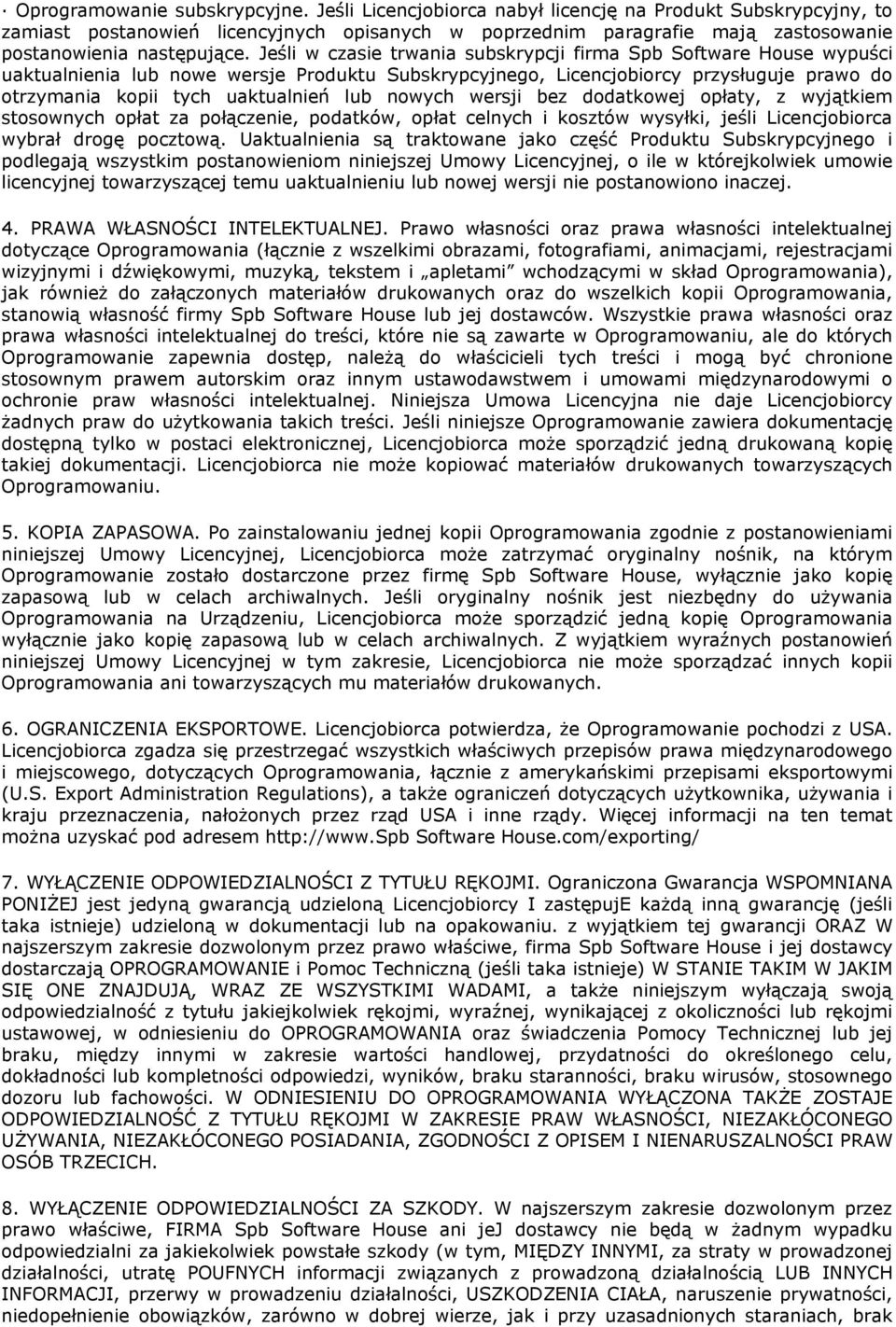 Jeśli w czasie trwania subskrypcji firma Spb Software House wypuści uaktualnienia lub nowe wersje Produktu Subskrypcyjnego, Licencjobiorcy przysługuje prawo do otrzymania kopii tych uaktualnień lub