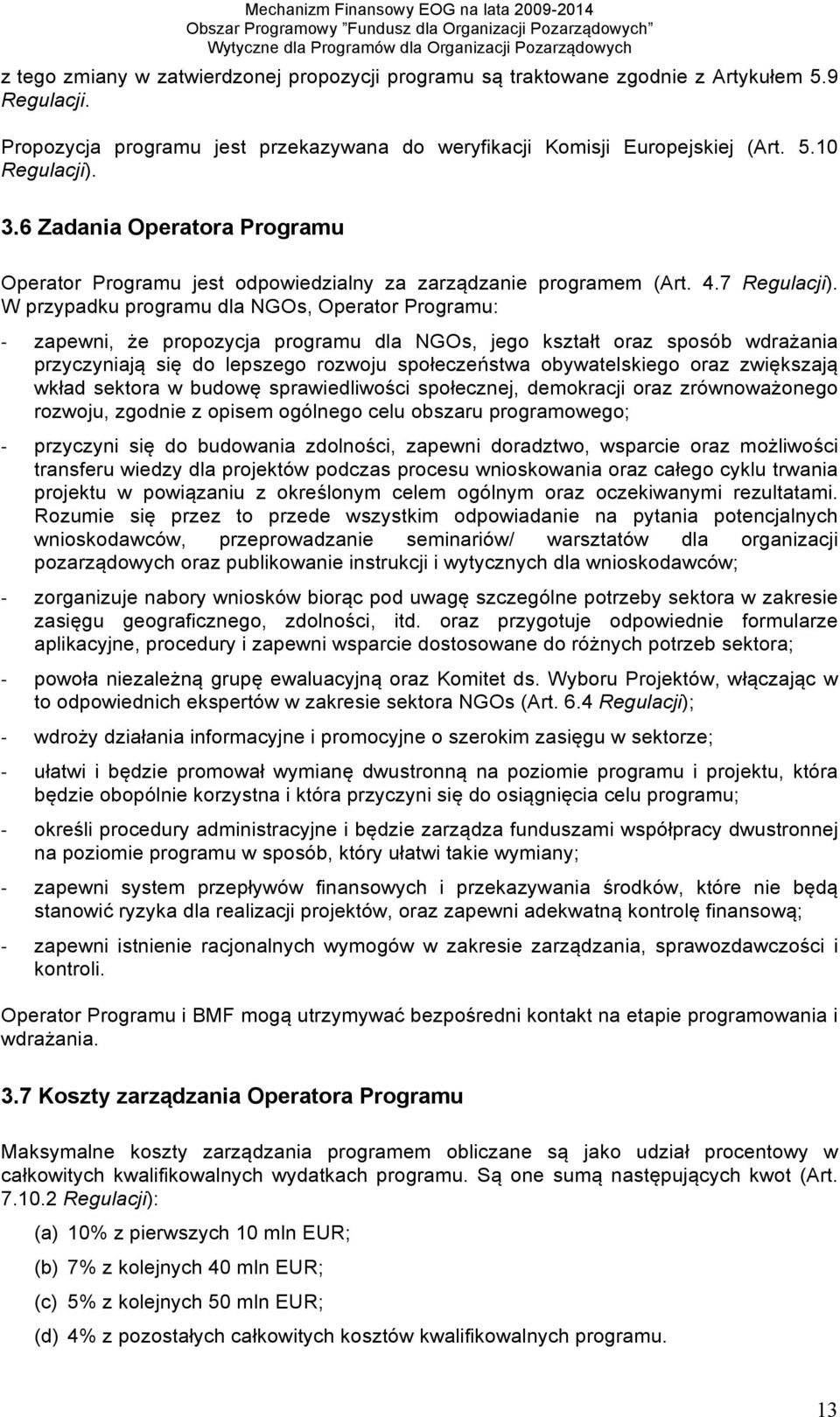 W przypadku programu dla NGOs, Operator Programu: zapewni, że propozycja programu dla NGOs, jego kształt oraz sposób wdrażania przyczyniają się do lepszego rozwoju społeczeństwa obywatelskiego oraz