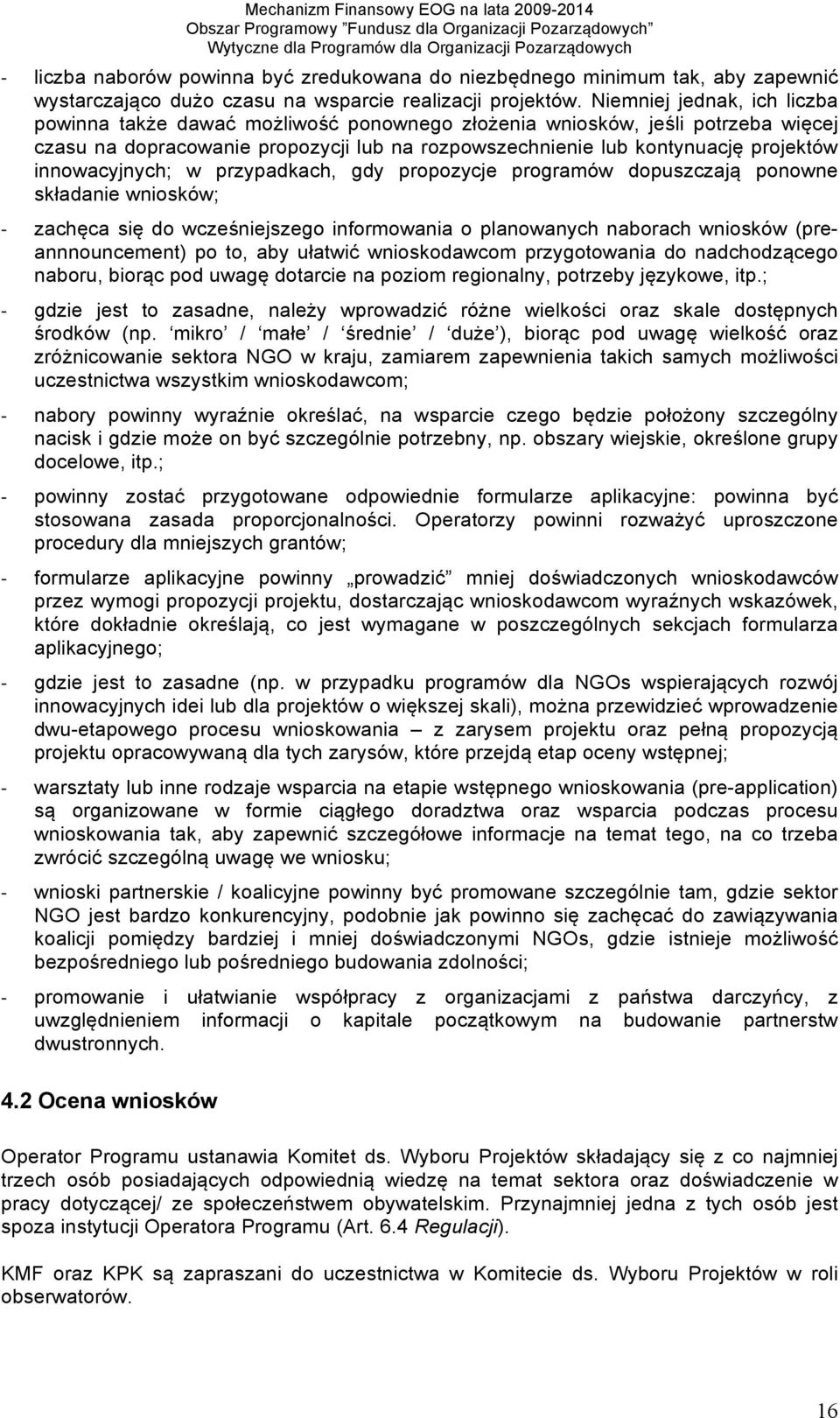 innowacyjnych; w przypadkach, gdy propozycje programów dopuszczają ponowne składanie wniosków; zachęca się do wcześniejszego informowania o planowanych naborach wniosków (preannnouncement) po to, aby