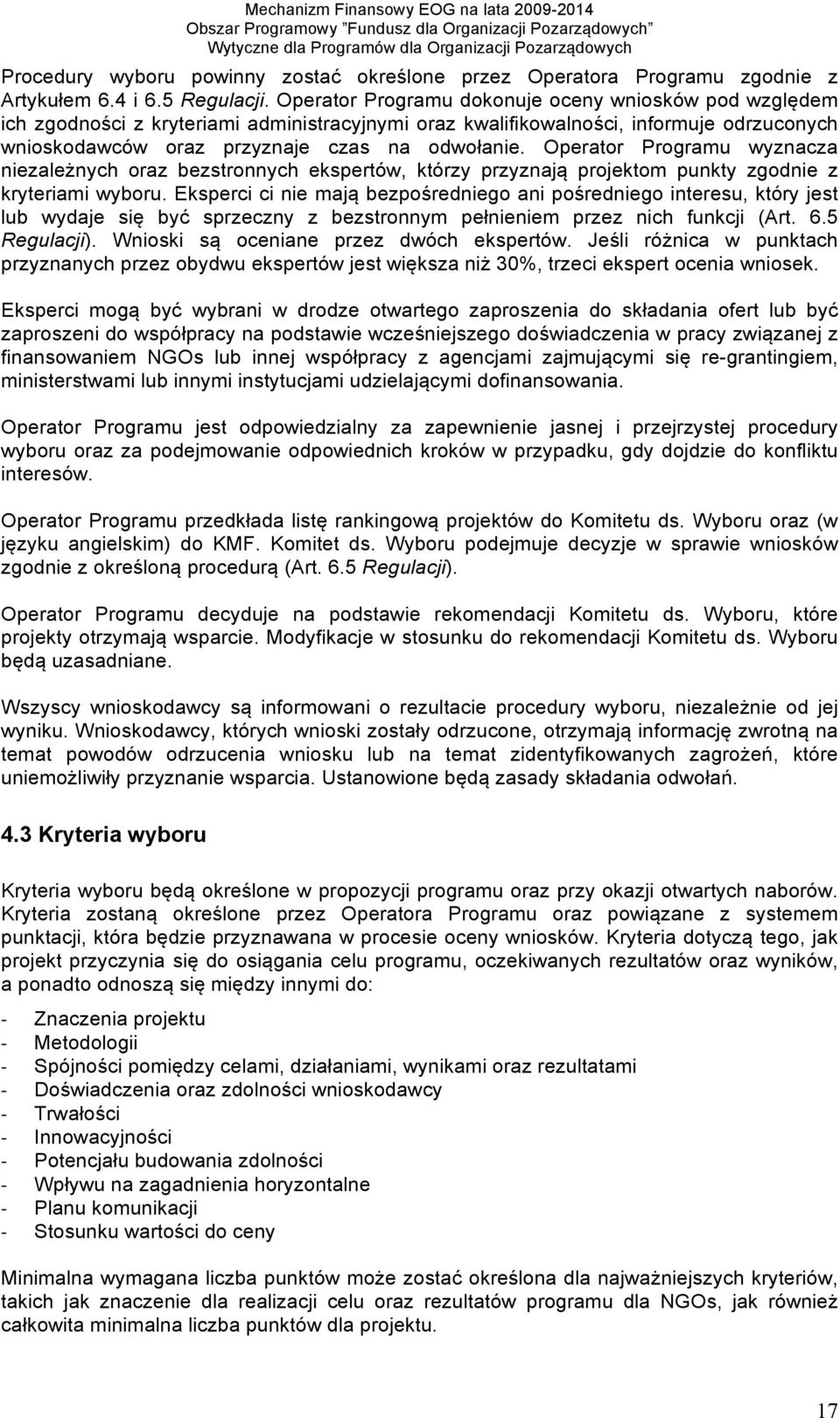 Operator Programu wyznacza niezależnych oraz bezstronnych ekspertów, którzy przyznają projektom punkty zgodnie z kryteriami wyboru.