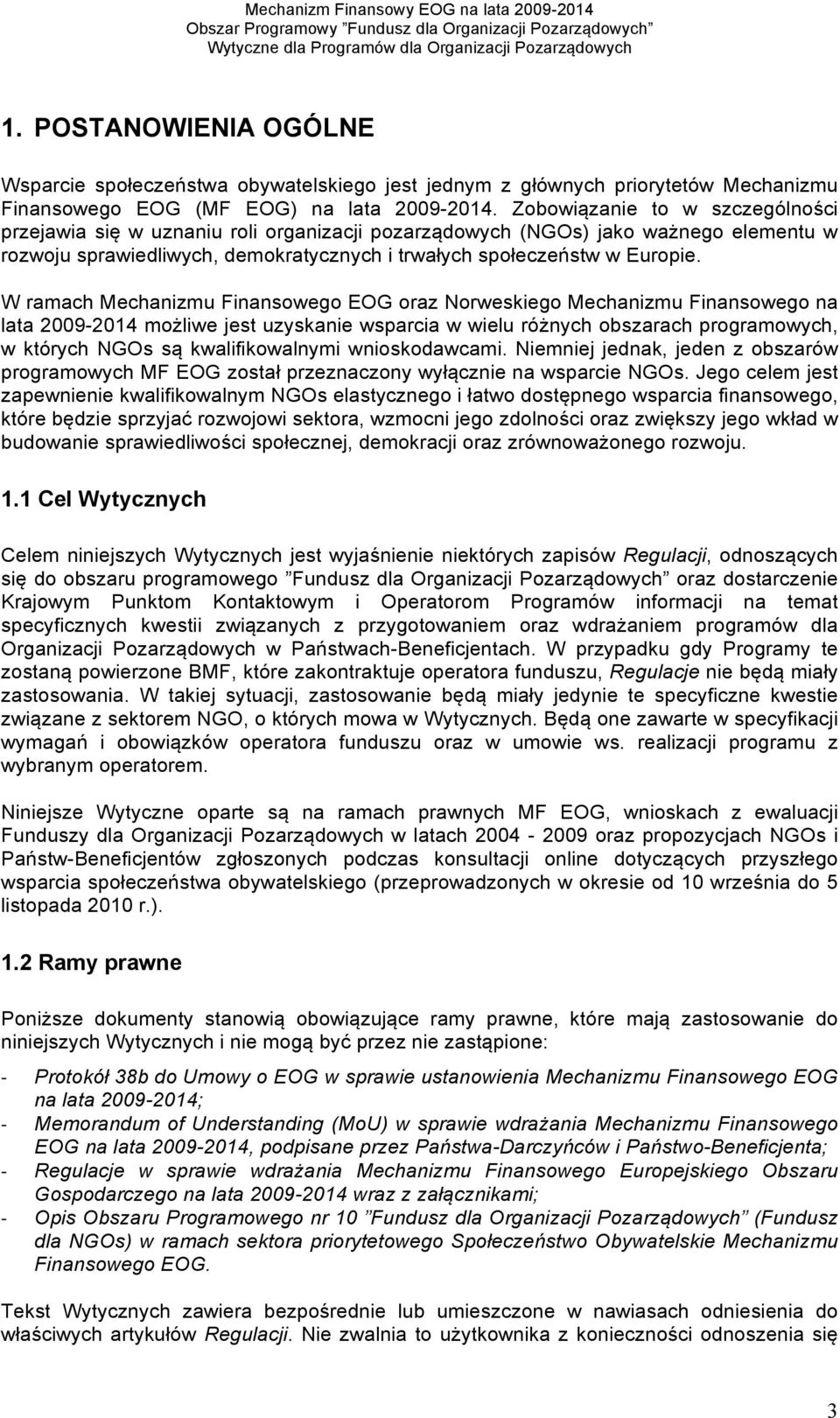 W ramach Mechanizmu Finansowego EOG oraz Norweskiego Mechanizmu Finansowego na lata 2009-2014 możliwe jest uzyskanie wsparcia w wielu różnych obszarach programowych, w których NGOs są