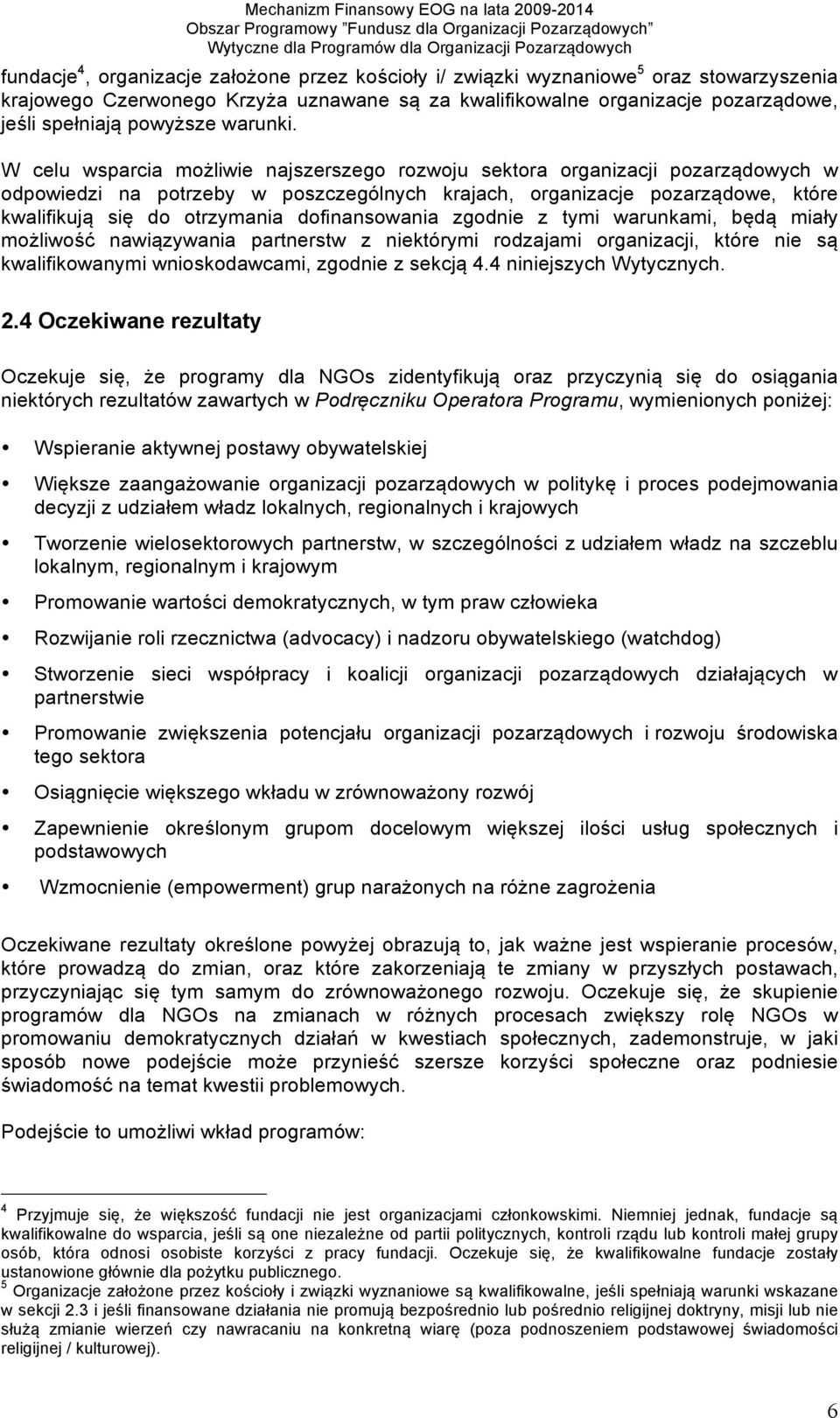 W celu wsparcia możliwie najszerszego rozwoju sektora organizacji pozarządowych w odpowiedzi na potrzeby w poszczególnych krajach, organizacje pozarządowe, które kwalifikują się do otrzymania