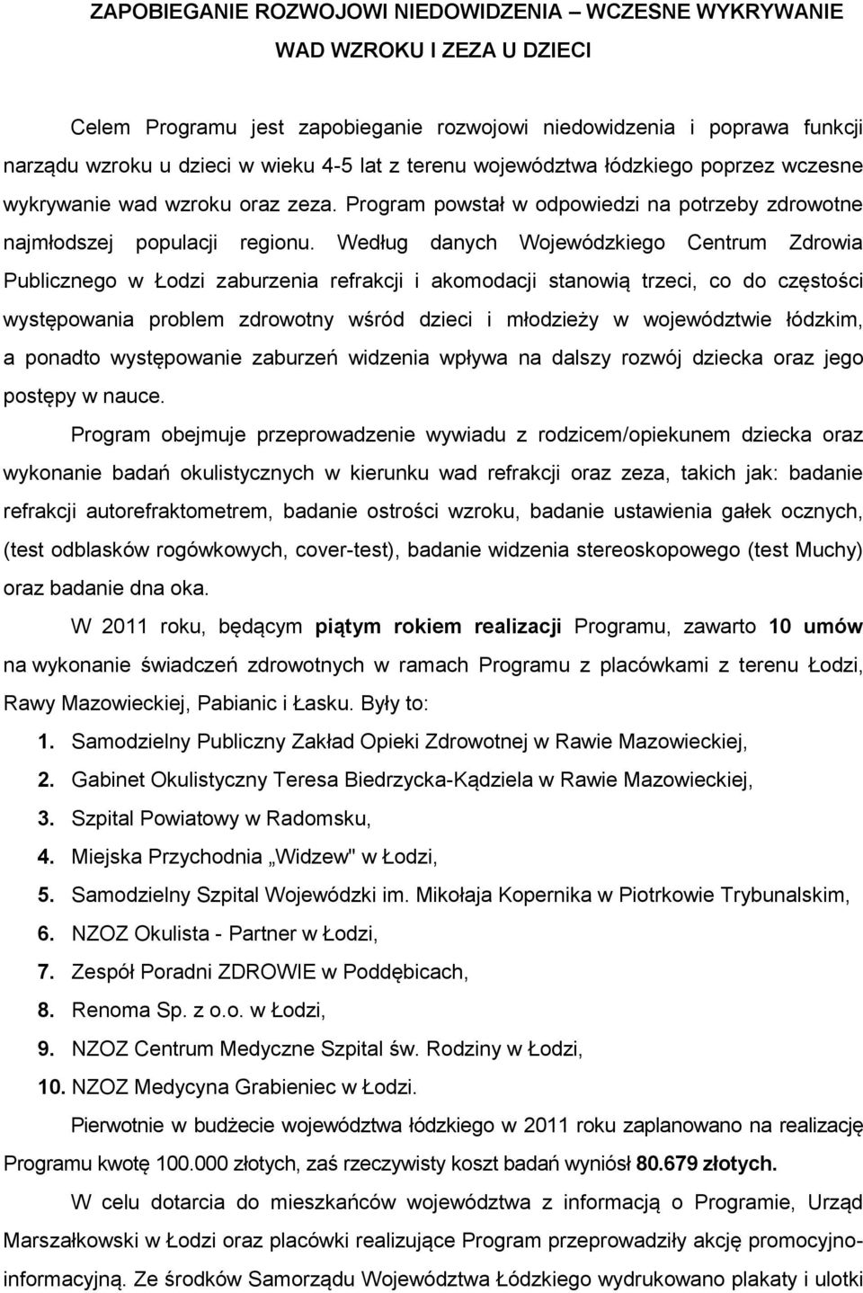 Według danych Wojewódzkiego Centrum Zdrowia Publicznego w Łodzi zaburzenia refrakcji i akomodacji stanowią trzeci, co do częstości występowania problem zdrowotny wśród dzieci i młodzieży w