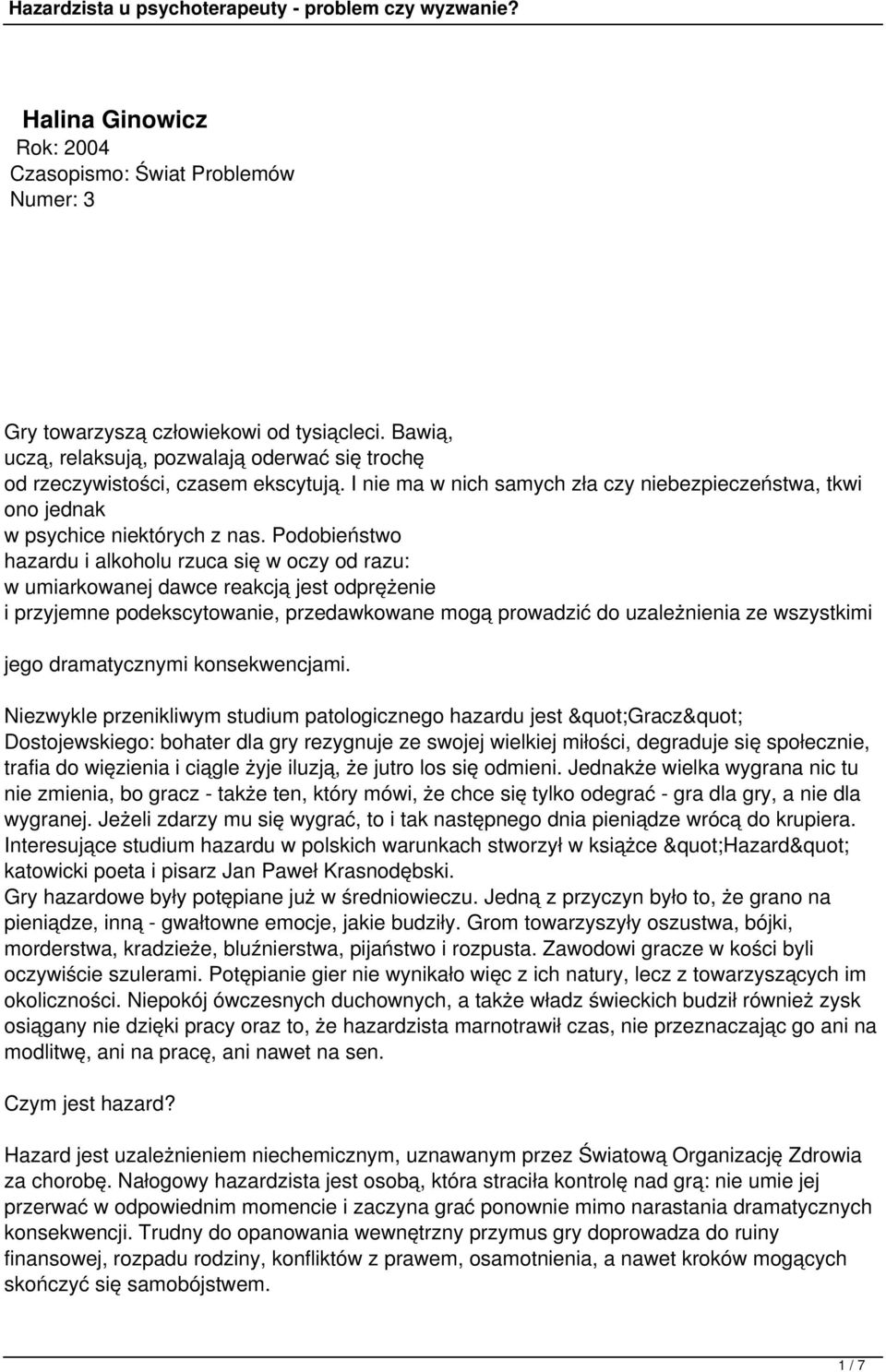 Podobieństwo hazardu i alkoholu rzuca się w oczy od razu: w umiarkowanej dawce reakcją jest odprężenie i przyjemne podekscytowanie, przedawkowane mogą prowadzić do uzależnienia ze wszystkimi jego