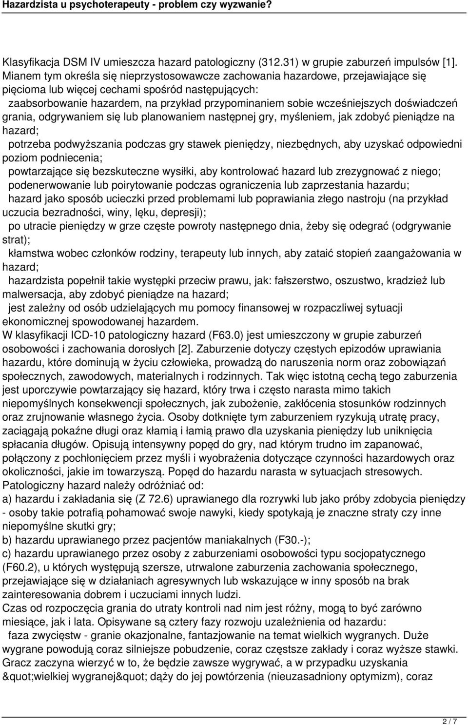 wcześniejszych doświadczeń grania, odgrywaniem się lub planowaniem następnej gry, myśleniem, jak zdobyć pieniądze na hazard; potrzeba podwyższania podczas gry stawek pieniędzy, niezbędnych, aby