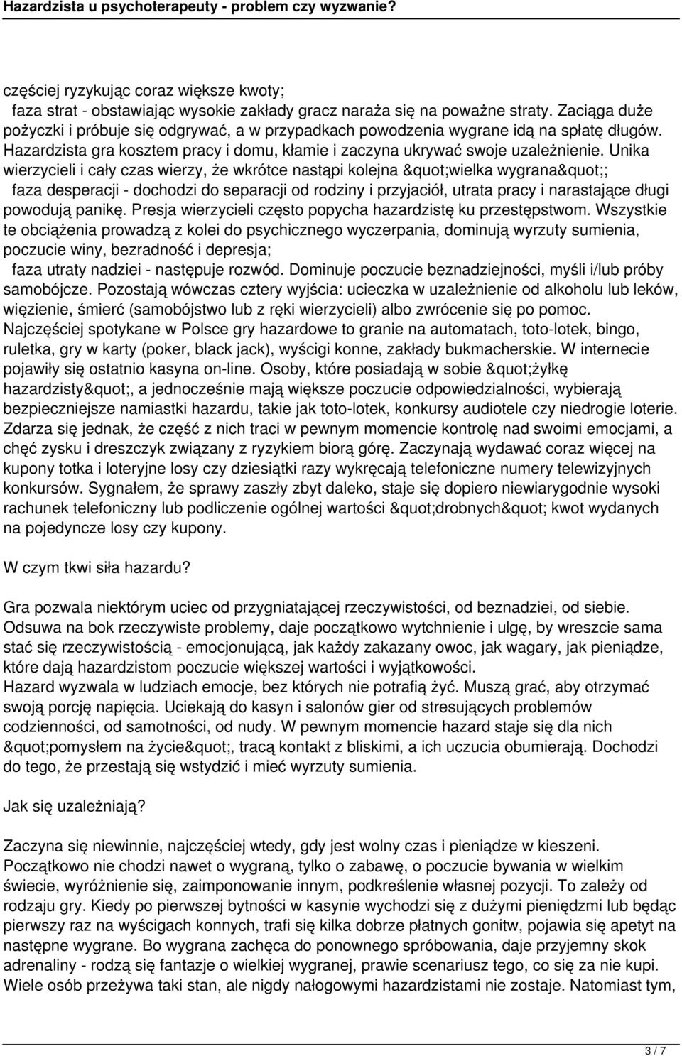 Unika wierzycieli i cały czas wierzy, że wkrótce nastąpi kolejna "wielka wygrana"; faza desperacji - dochodzi do separacji od rodziny i przyjaciół, utrata pracy i narastające długi powodują panikę.