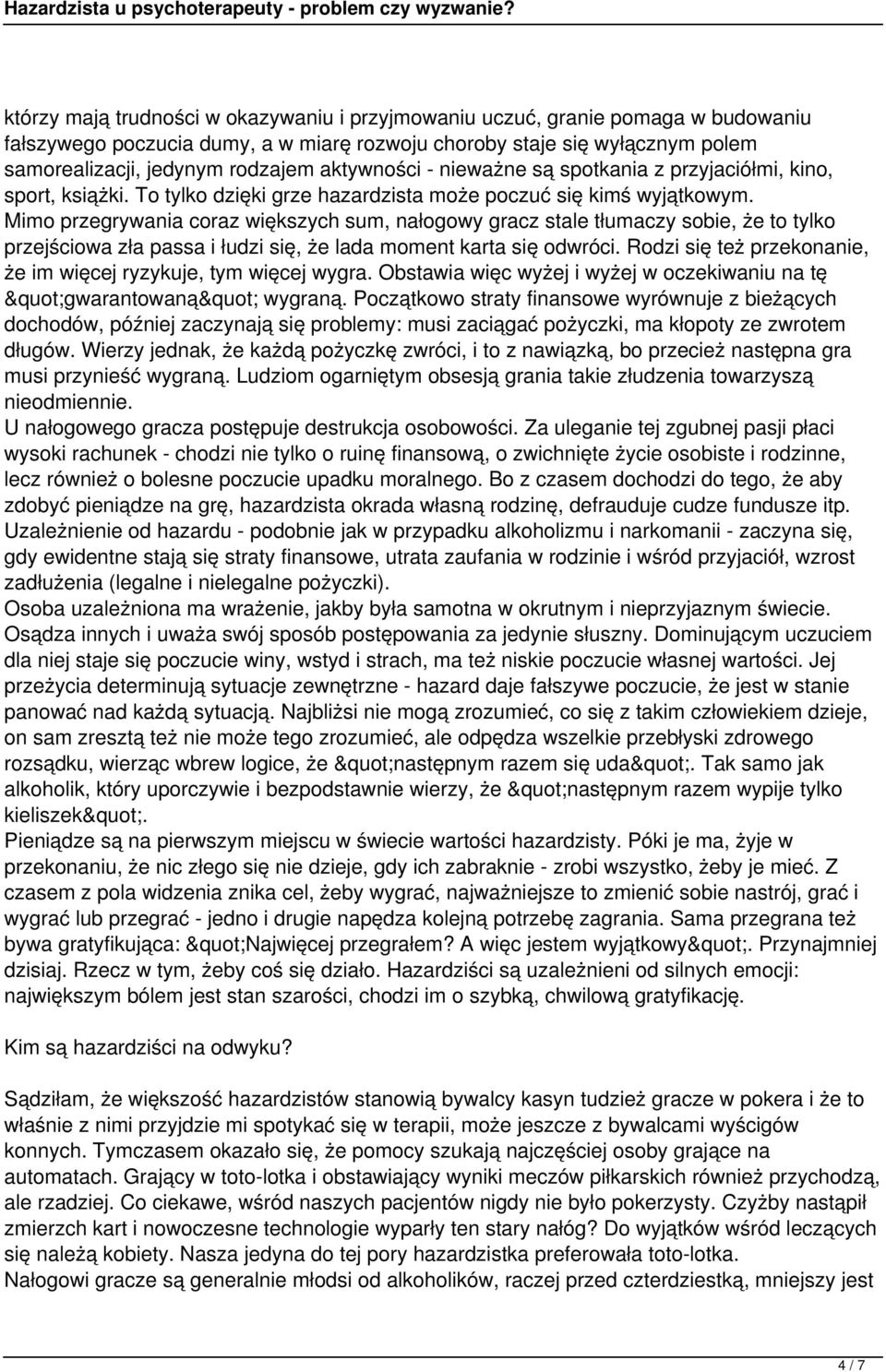 Mimo przegrywania coraz większych sum, nałogowy gracz stale tłumaczy sobie, że to tylko przejściowa zła passa i łudzi się, że lada moment karta się odwróci.
