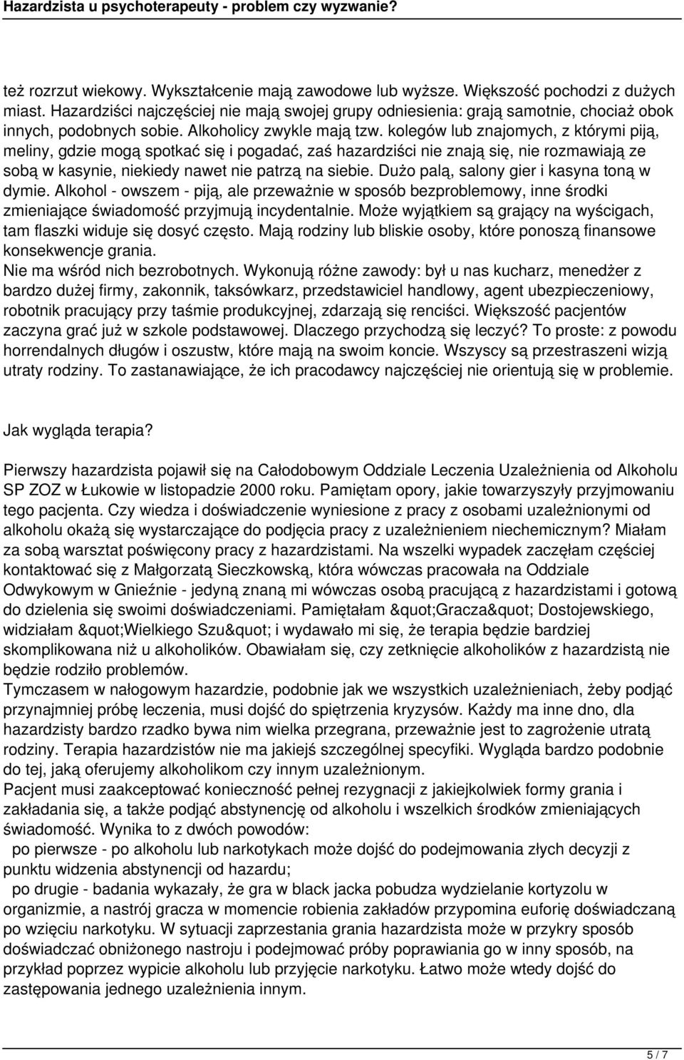 kolegów lub znajomych, z którymi piją, meliny, gdzie mogą spotkać się i pogadać, zaś hazardziści nie znają się, nie rozmawiają ze sobą w kasynie, niekiedy nawet nie patrzą na siebie.