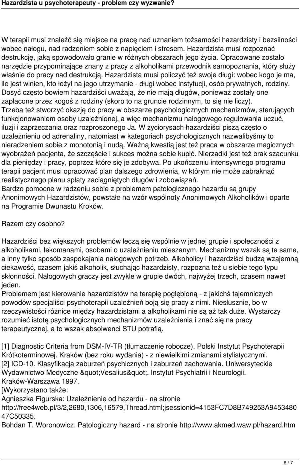 Opracowane zostało narzędzie przypominające znany z pracy z alkoholikami przewodnik samopoznania, który służy właśnie do pracy nad destrukcją.