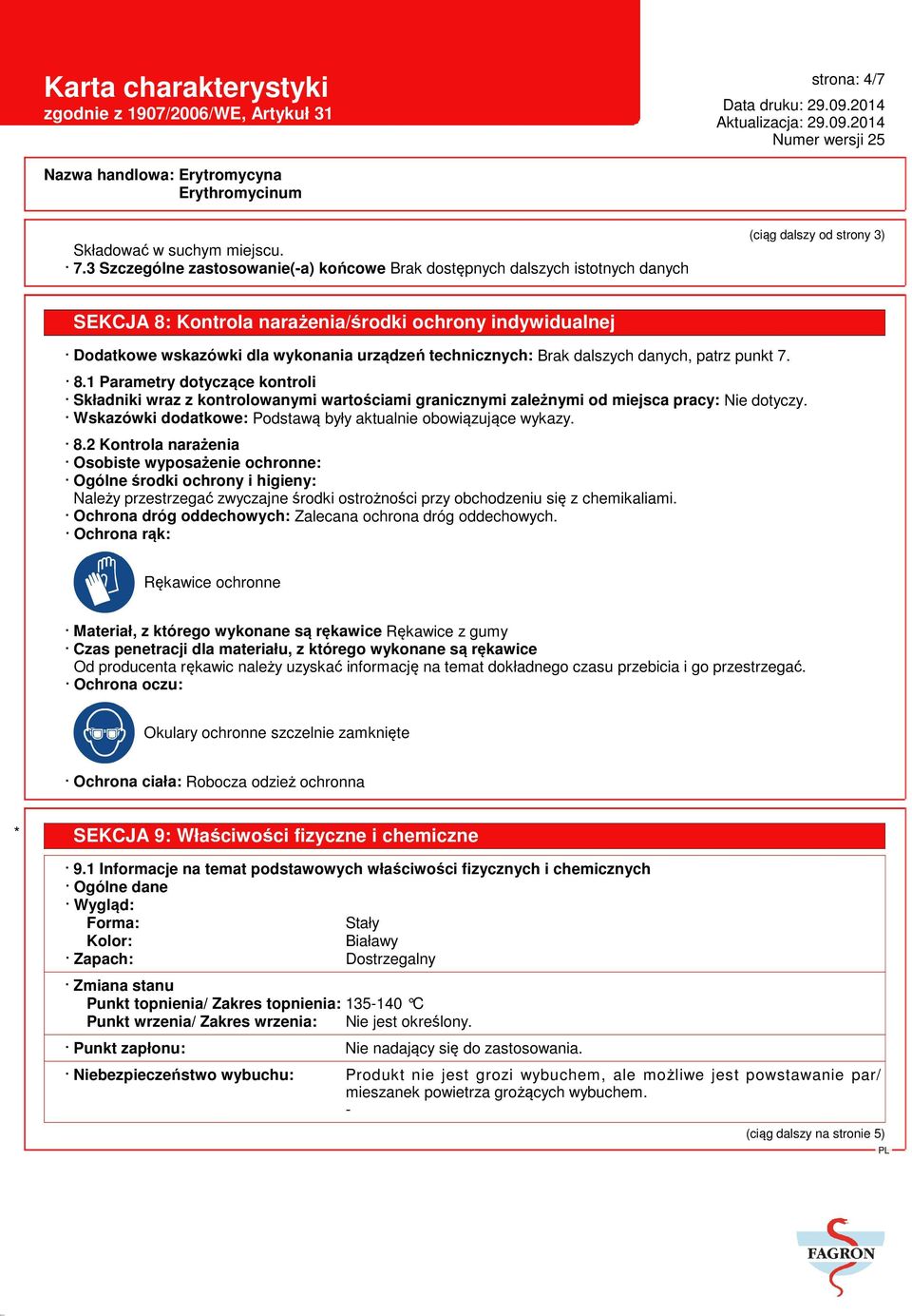 urządzeń technicznych: Brak dalszych danych, patrz punkt 7. 8.1 Parametry dotyczące kontroli Składniki wraz z kontrolowanymi wartościami granicznymi zależnymi od miejsca pracy: Nie dotyczy.