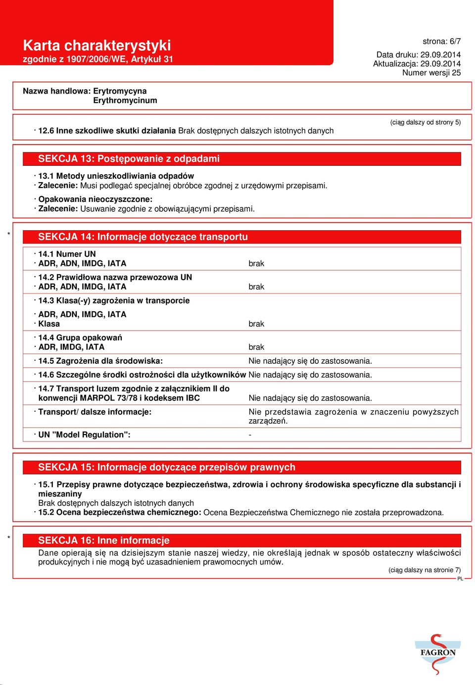 * SEKCJA 14: Informacje dotyczące transportu 14.1 Numer UN ADR, ADN, IMDG, IATA brak 14.2 Prawidłowa nazwa przewozowa UN ADR, ADN, IMDG, IATA brak 14.