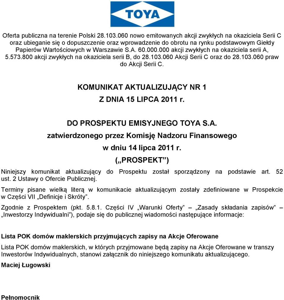 000 akcji zwykłych na okaziciela serii A, 5.573.800 akcji zwykłych na okaziciela serii B, do 28.103.060 Akcji Serii C oraz do 28.103.060 praw do Akcji Serii C.