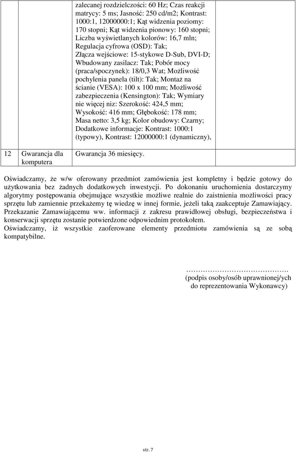 Montaż na ścianie (VESA): 100 x 100 mm; Możliwość zabezpieczenia (Kensington): Tak; Wymiary nie więcej niz: Szerokość: 424,5 mm; Wysokość: 416 mm; Głębokość: 178 mm; Masa netto: 3,5 kg; Kolor