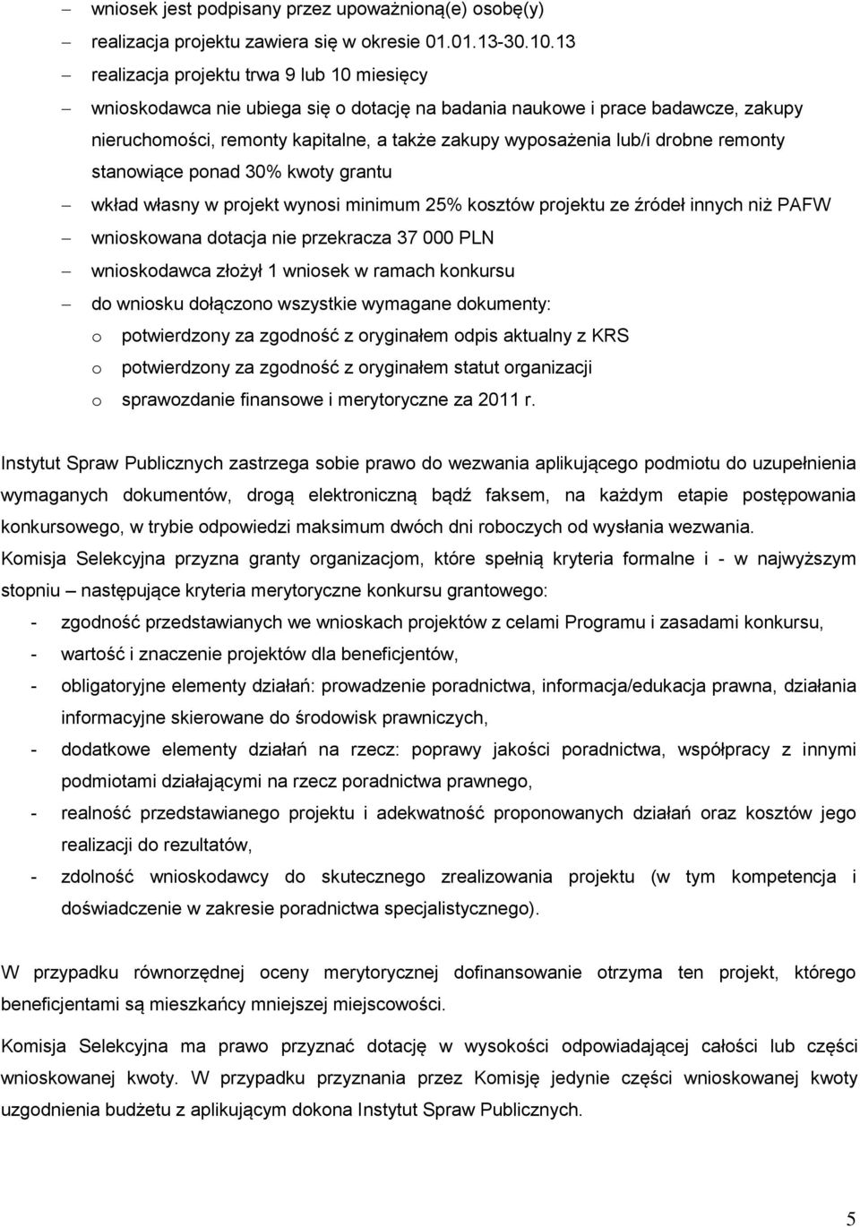 drobne remonty stanowiące ponad 30% kwoty grantu wkład własny w projekt wynosi minimum 25% kosztów projektu ze źródeł innych niż PAFW wnioskowana dotacja nie przekracza 37 000 PLN wnioskodawca złożył