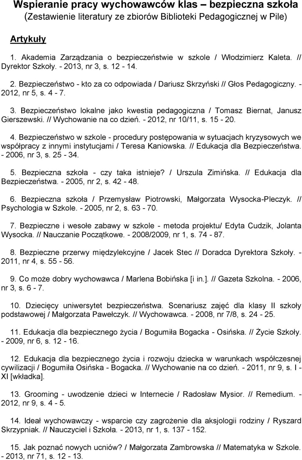 - 2012, nr 5, s. 4-7. 3. Bezpieczeństwo lokalne jako kwestia pedagogiczna / Tomasz Biernat, Janusz Gierszewski. // Wychowanie na co dzień. - 2012, nr 10/11, s. 15-20. 4. Bezpieczeństwo w szkole - procedury postępowania w sytuacjach kryzysowych we współpracy z innymi instytucjami / Teresa Kaniowska.