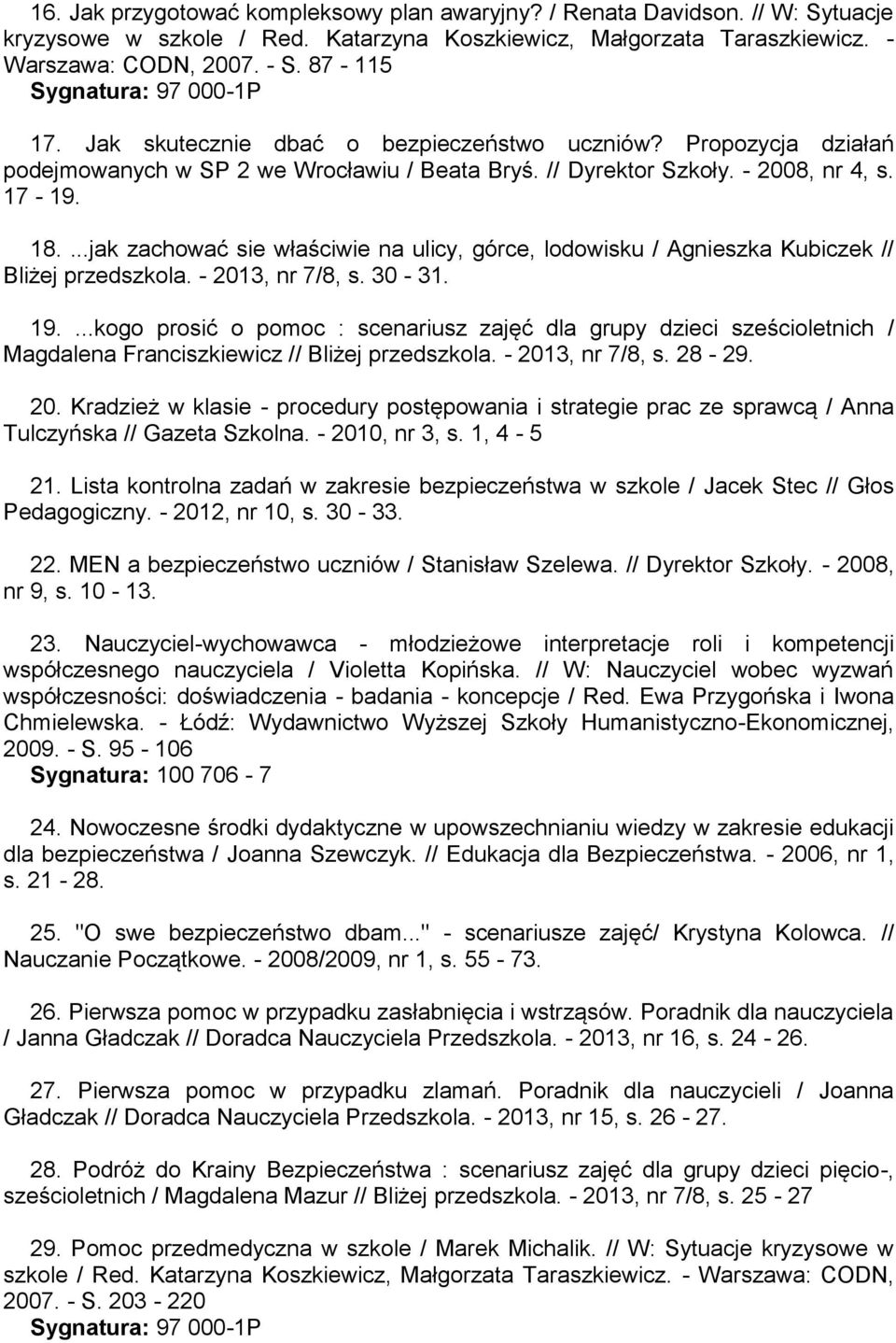 ...jak zachować sie właściwie na ulicy, górce, lodowisku / Agnieszka Kubiczek // Bliżej przedszkola. - 2013, nr 7/8, s. 30-31. 19.