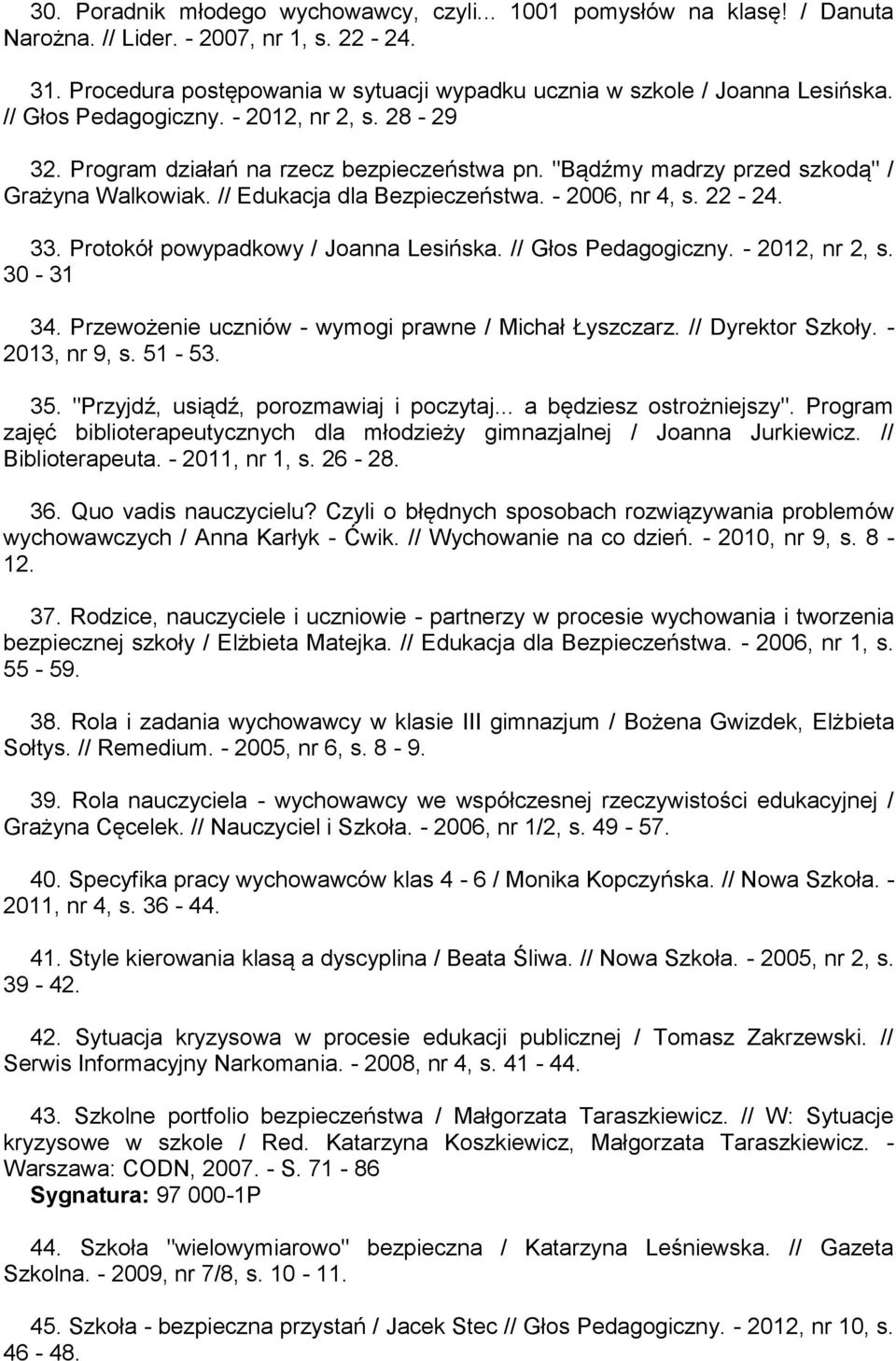 33. Protokół powypadkowy / Joanna Lesińska. // Głos Pedagogiczny. - 2012, nr 2, s. 30-31 34. Przewożenie uczniów - wymogi prawne / Michał Łyszczarz. // Dyrektor Szkoły. - 2013, nr 9, s. 51-53. 35.