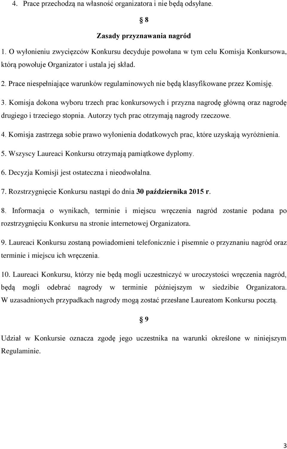 Prace niespełniające warunków regulaminowych nie będą klasyfikowane przez Komisję. 3. Komisja dokona wyboru trzech prac konkursowych i przyzna nagrodę główną oraz nagrodę drugiego i trzeciego stopnia.