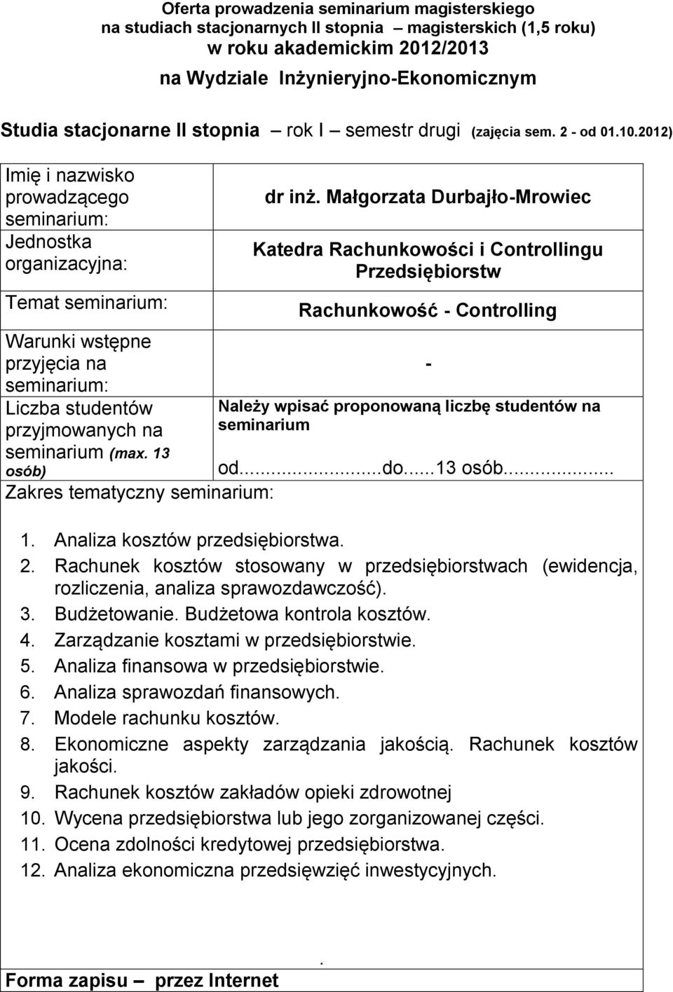 rozliczenia, analiza sprawozdawczość) 3 Budżetowanie Budżetowa kontrola kosztów 4 Zarządzanie kosztami w przedsiębiorstwie 5 Analiza finansowa w przedsiębiorstwie 6 Analiza sprawozdań finansowych 7