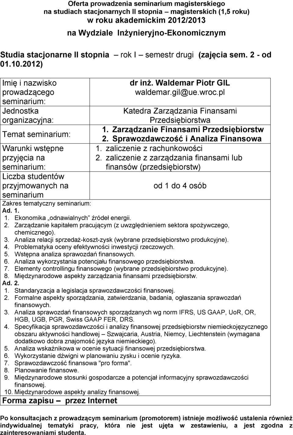 1 Ekonomika odnawialnych źródeł energii 2 Zarządzanie kapitałem pracującym (z uwzględnieniem sektora spożywczego, chemicznego) 3 Analiza relacji sprzedaż-koszt-zysk (wybrane przedsiębiorstwo