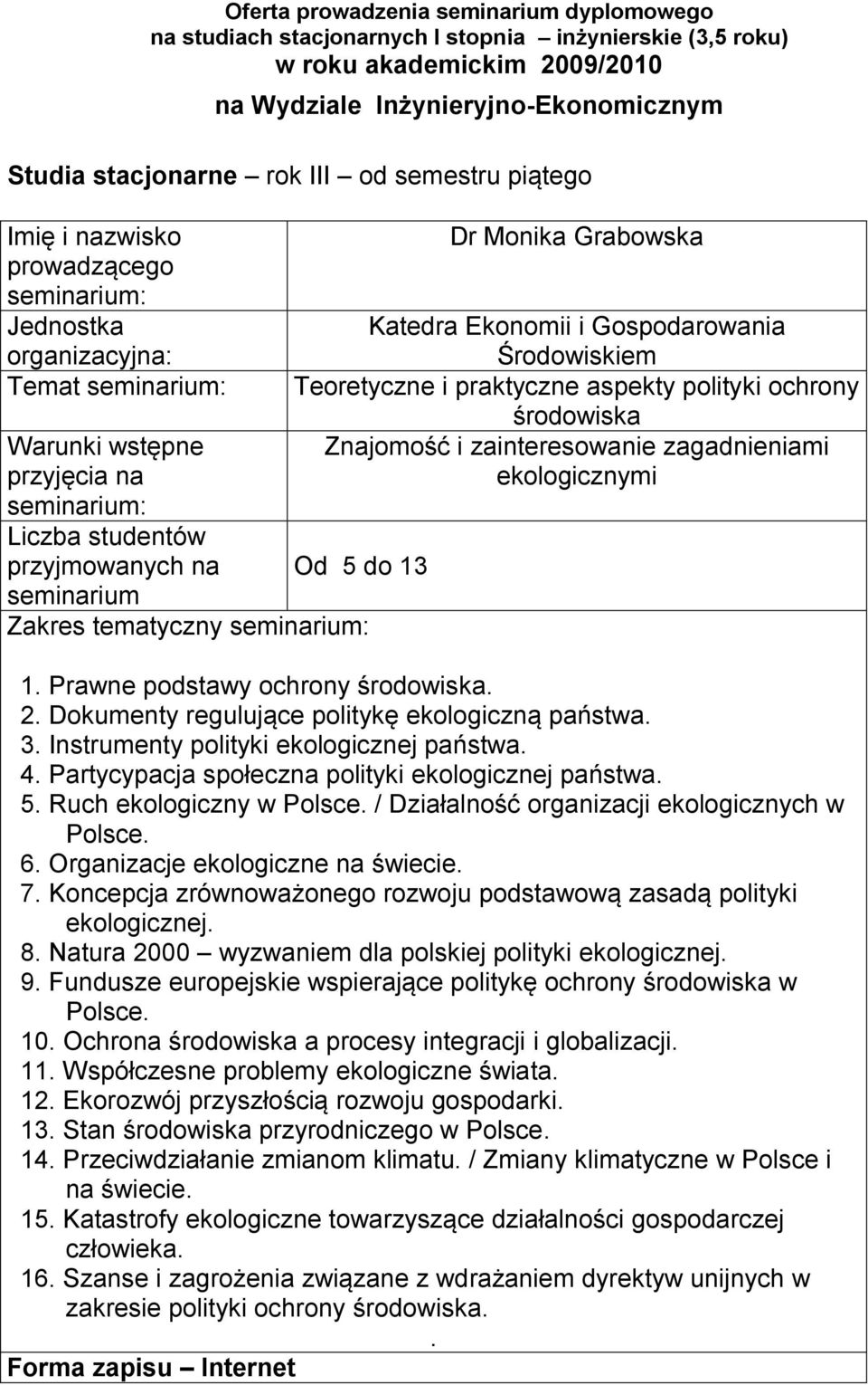 Prawne podstawy ochrony środowiska 2 Dokumenty regulujące politykę ekologiczną państwa 3 Instrumenty polityki ekologicznej państwa 4 Partycypacja społeczna polityki ekologicznej państwa 5 Ruch