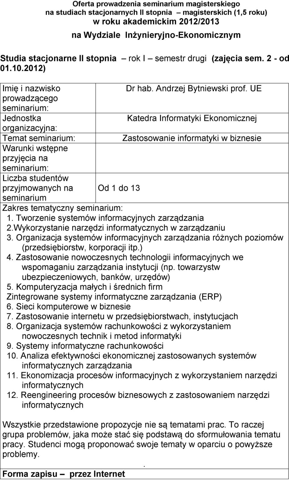 (przedsiębiorstw, korporacji itp) 4 Zastosowanie nowoczesnych technologii informacyjnych we wspomaganiu zarządzania instytucji (np towarzystw ubezpieczeniowych, banków, urzędów) 5 Komputeryzacja