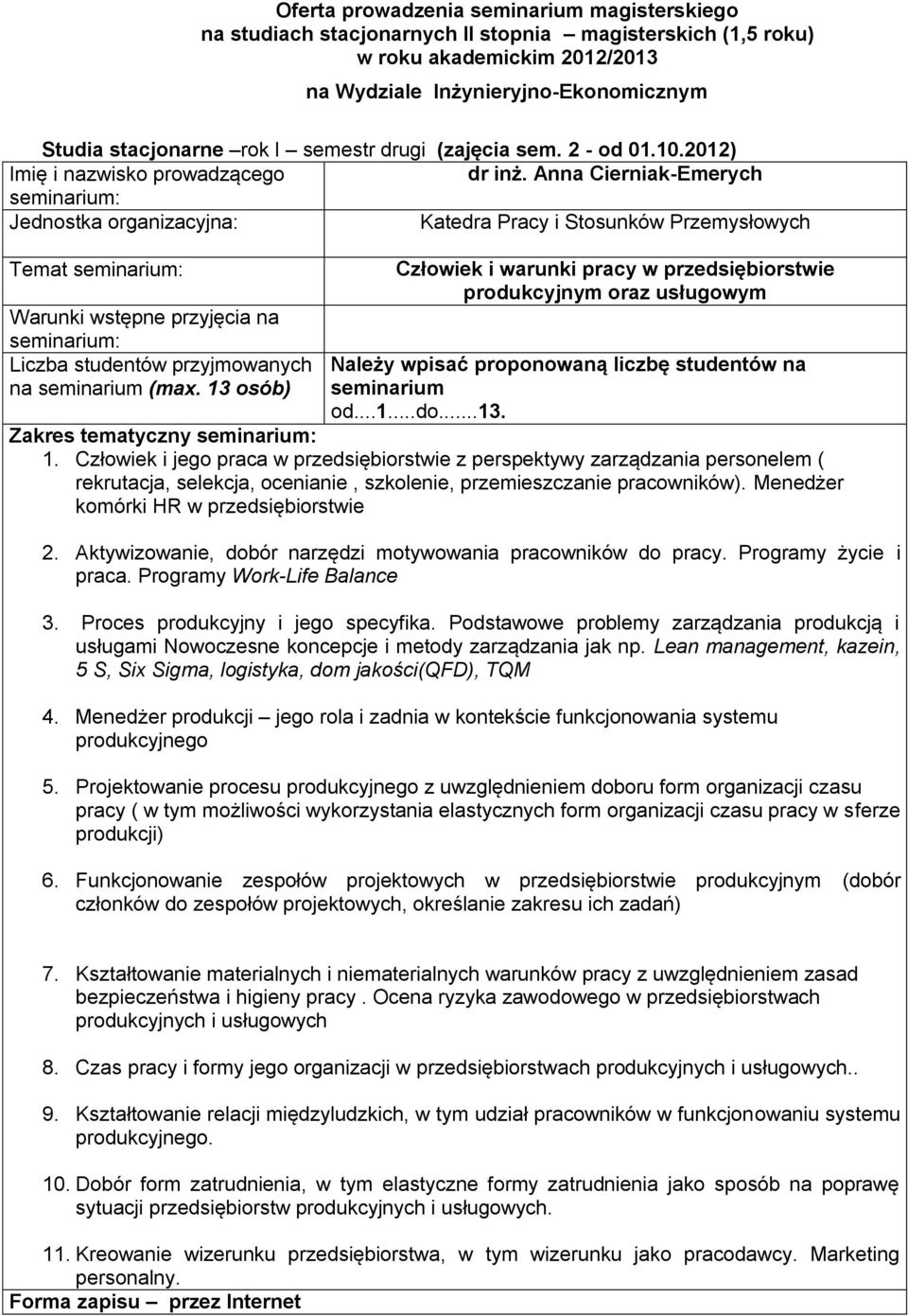 personelem ( rekrutacja, selekcja, ocenianie, szkolenie, przemieszczanie pracowników) Menedżer komórki HR w przedsiębiorstwie 2 Aktywizowanie, dobór narzędzi motywowania pracowników do pracy Programy