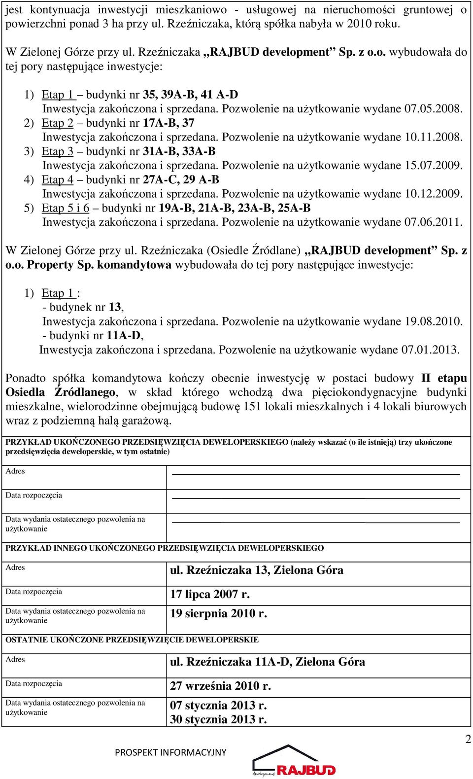 05.2008. 2) Etap 2 budynki nr 17A-B, 37 Inwestycja zakończona i sprzedana. Pozwolenie na użytkowanie wydane 10.11.2008. 3) Etap 3 budynki nr 31A-B, 33A-B Inwestycja zakończona i sprzedana.