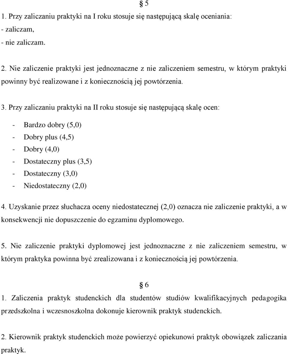 Przy zaliczaniu praktyki na II roku stosuje się następującą skalę ocen: - Bardzo dobry (5,0) - Dobry plus (4,5) - Dobry (4,0) - Dostateczny plus (3,5) - Dostateczny (3,0) - Niedostateczny (2,0) 4.