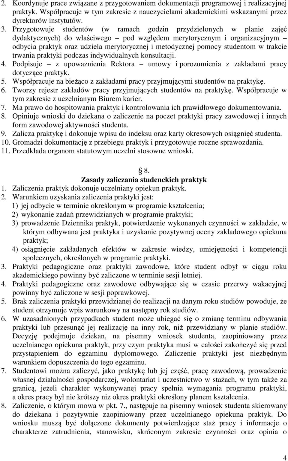 pomocy studentom w trakcie trwania praktyki podczas indywidualnych konsultacji. 4. Podpisuje z upoważnienia Rektora umowy i porozumienia z zakładami pracy dotyczące praktyk. 5.